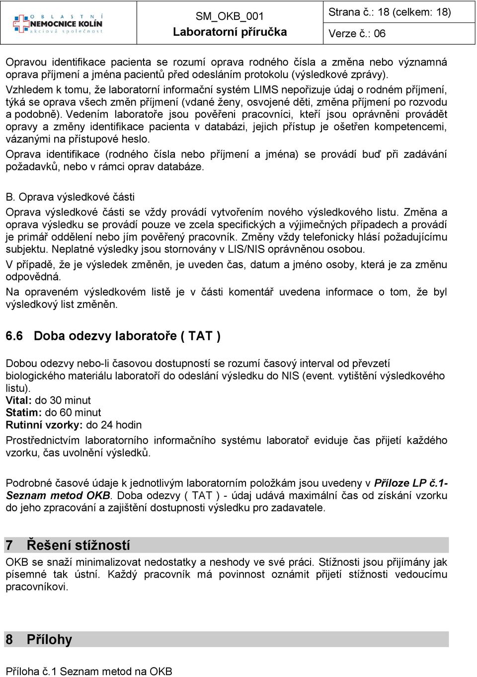 Vedením laboratoře jsou pověřeni pracovníci, kteří jsou oprávněni provádět opravy a změny identifikace pacienta v databázi, jejich přístup je ošetřen kompetencemi, vázanými na přístupové heslo.