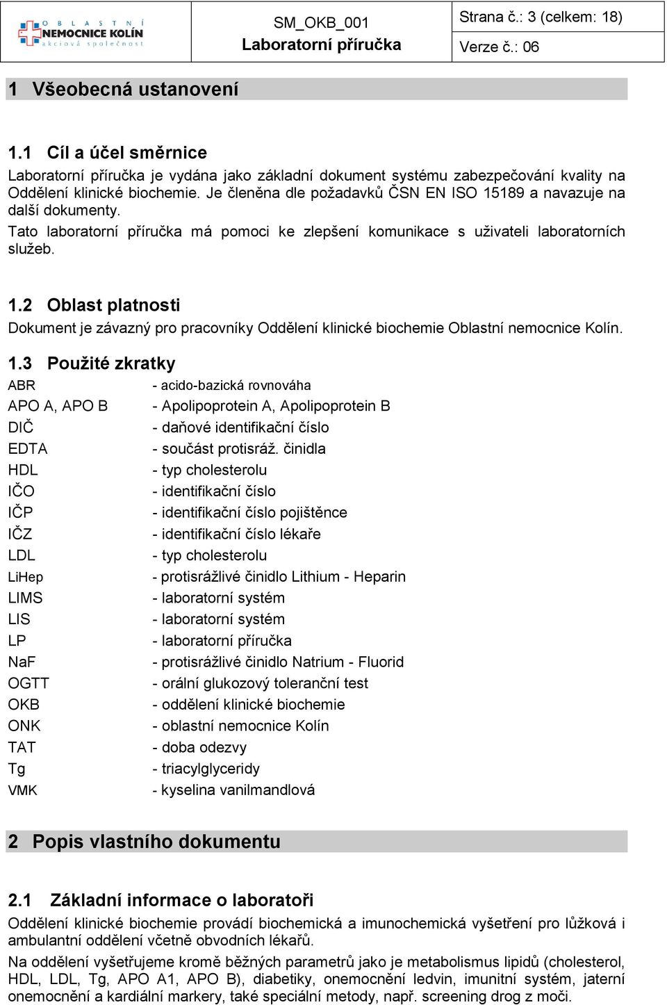 1.3 Použité zkratky ABR APO A, APO B DIČ EDTA HDL IČO IČP IČZ LDL LiHep LIMS LIS LP NaF OGTT OKB ONK TAT Tg VMK - acido-bazická rovnováha - Apolipoprotein A, Apolipoprotein B - daňové identifikační