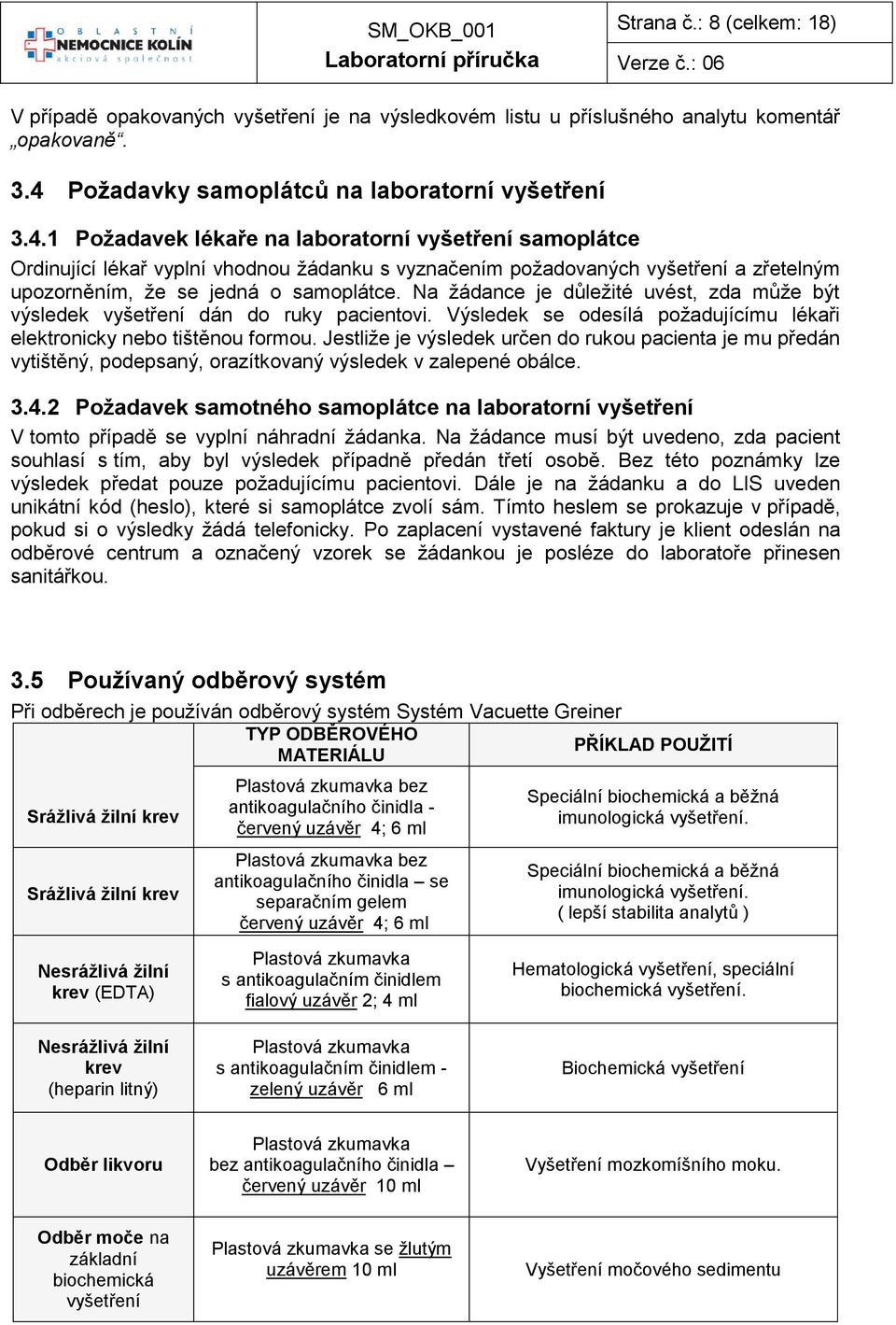 1 Požadavek lékaře na laboratorní vyšetření samoplátce Ordinující lékař vyplní vhodnou žádanku s vyznačením požadovaných vyšetření a zřetelným upozorněním, že se jedná o samoplátce.