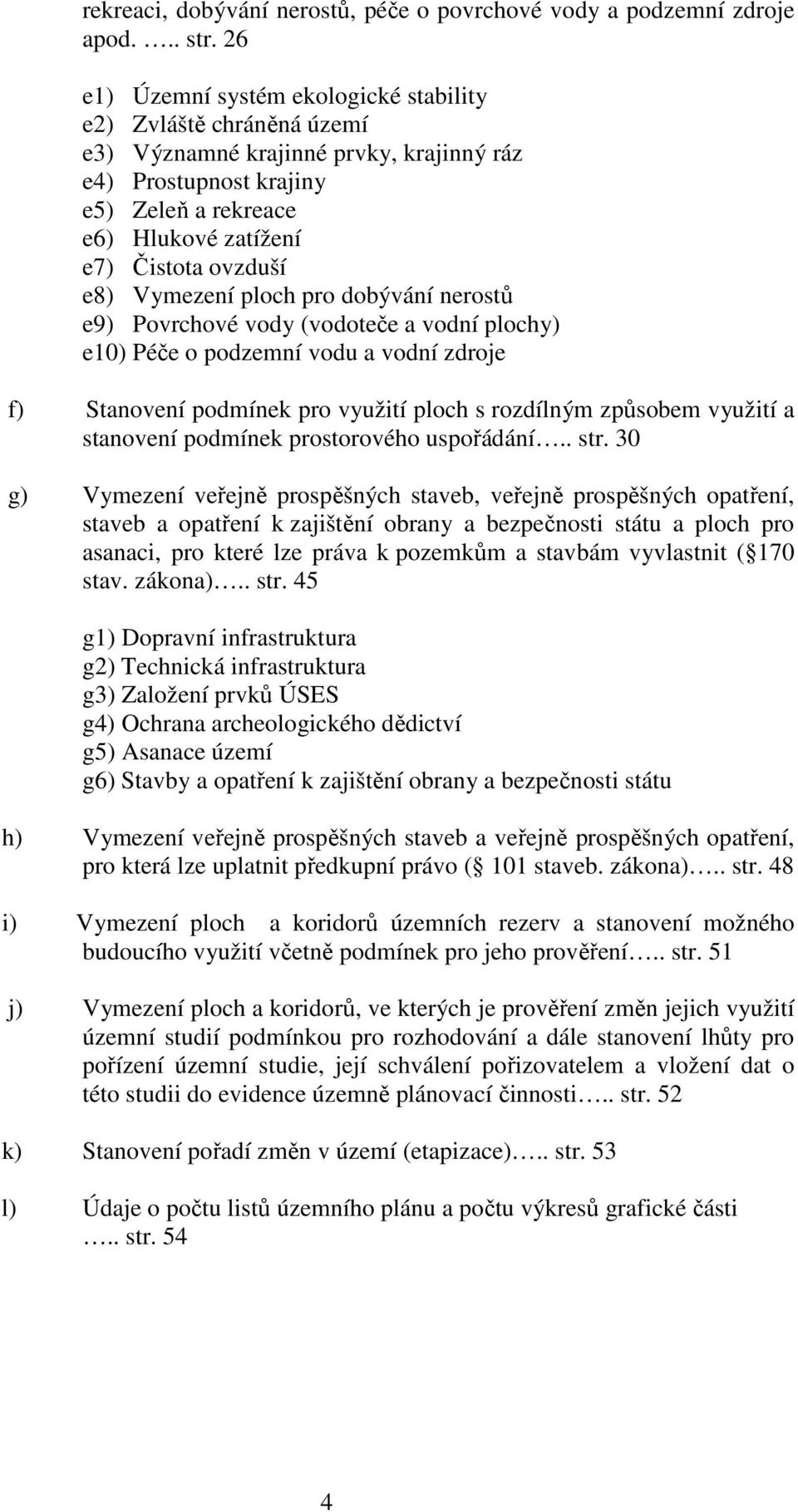 e8) Vymezení ploch pro dobývání nerostů e9) Povrchové vody (vodoteče a vodní plochy) e10) Péče o podzemní vodu a vodní zdroje f) Stanovení podmínek pro využití ploch s rozdílným způsobem využití a