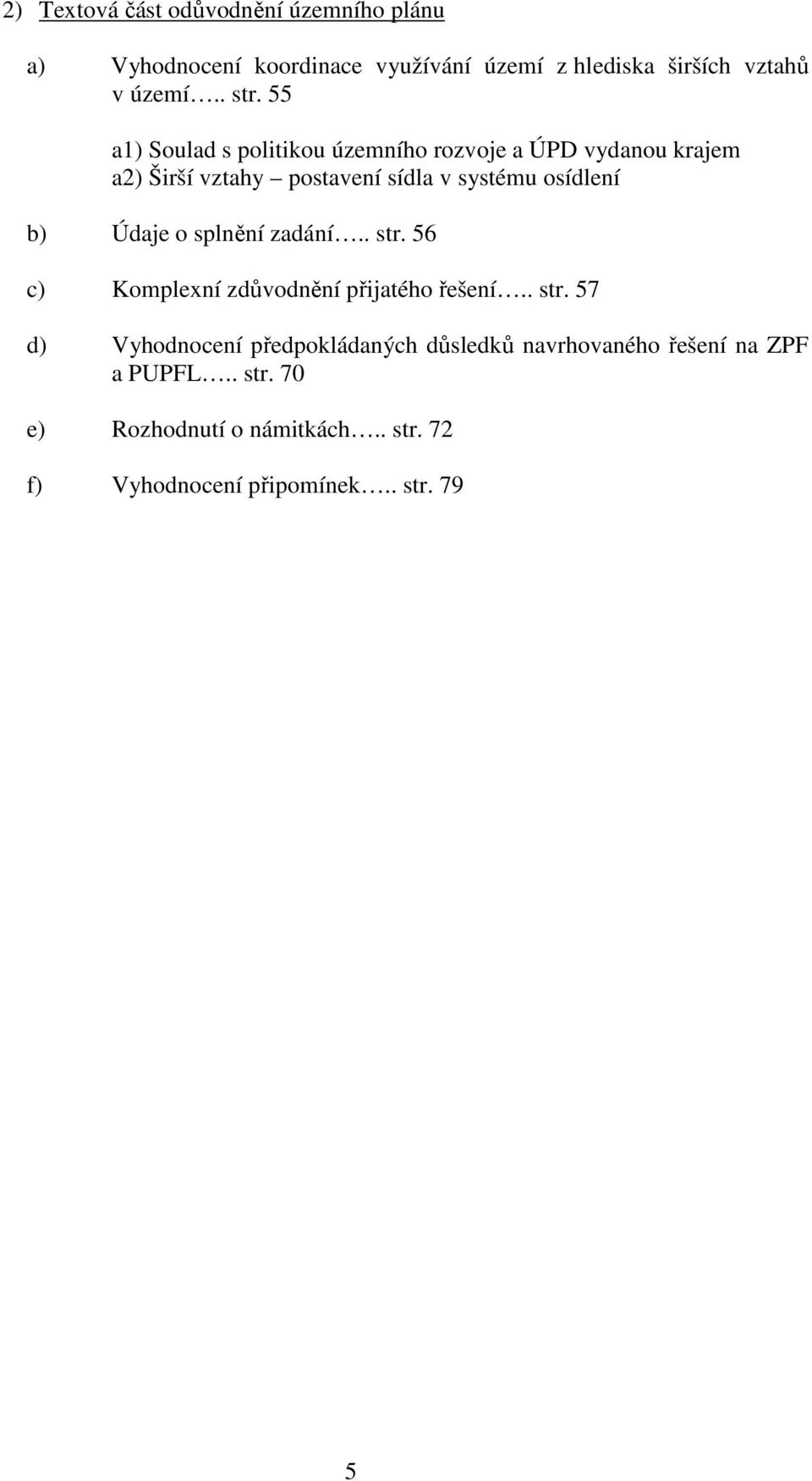 55 a1) Soulad s politikou územního rozvoje a ÚPD vydanou krajem a2) Širší vztahy postavení sídla v systému osídlení b)