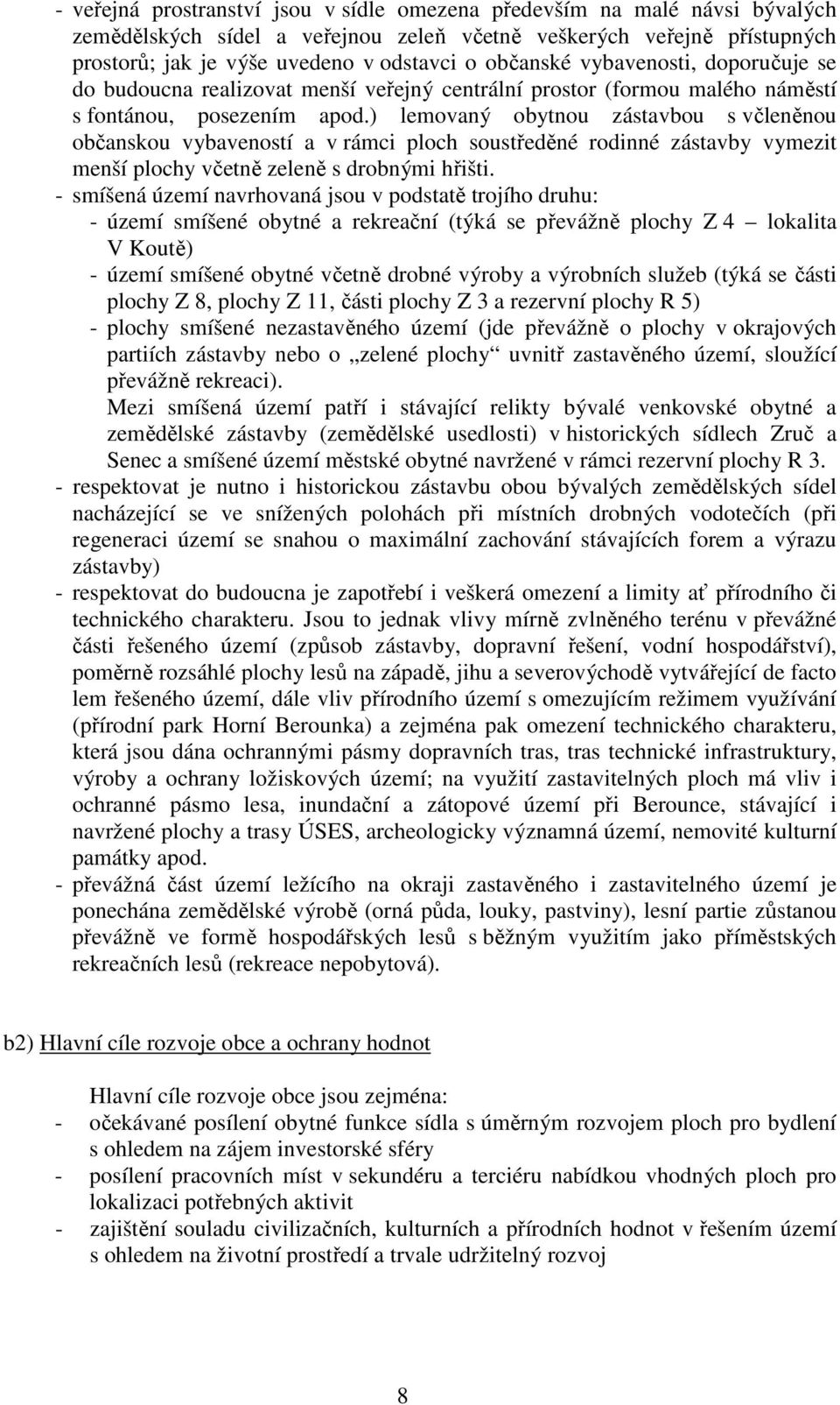 ) lemovaný obytnou zástavbou s včleněnou občanskou vybaveností a v rámci ploch soustředěné rodinné zástavby vymezit menší plochy včetně zeleně s drobnými hřišti.