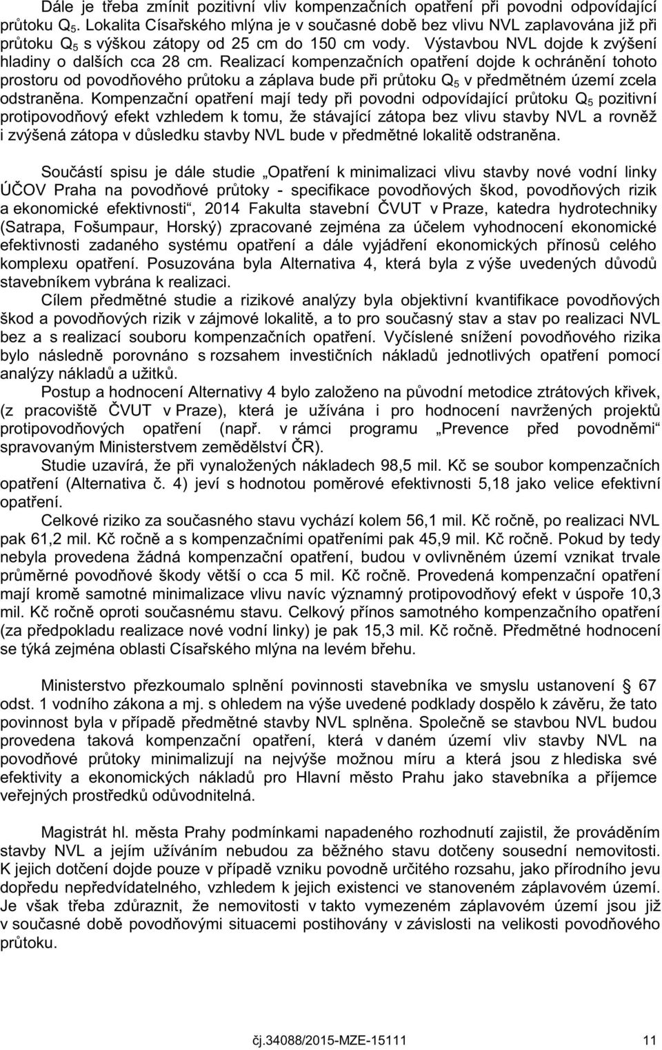 Realizací kompenzačních opatření dojde k ochránění tohoto prostoru od povodňového průtoku a záplava bude při průtoku Q 5 v předmětném území zcela odstraněna.