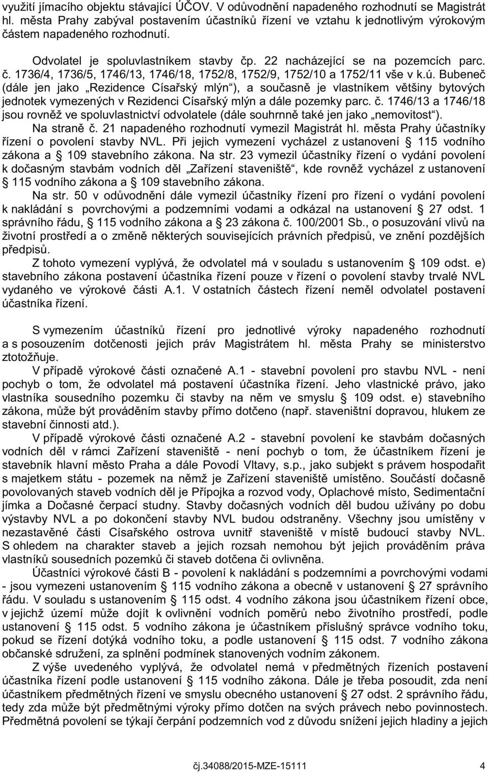 ú. Bubeneč (dále jen jako Rezidence Císařský mlýn ), a současně je vlastníkem většiny bytových jednotek vymezených v Rezidenci Císařský mlýn a dále pozemky parc. č.