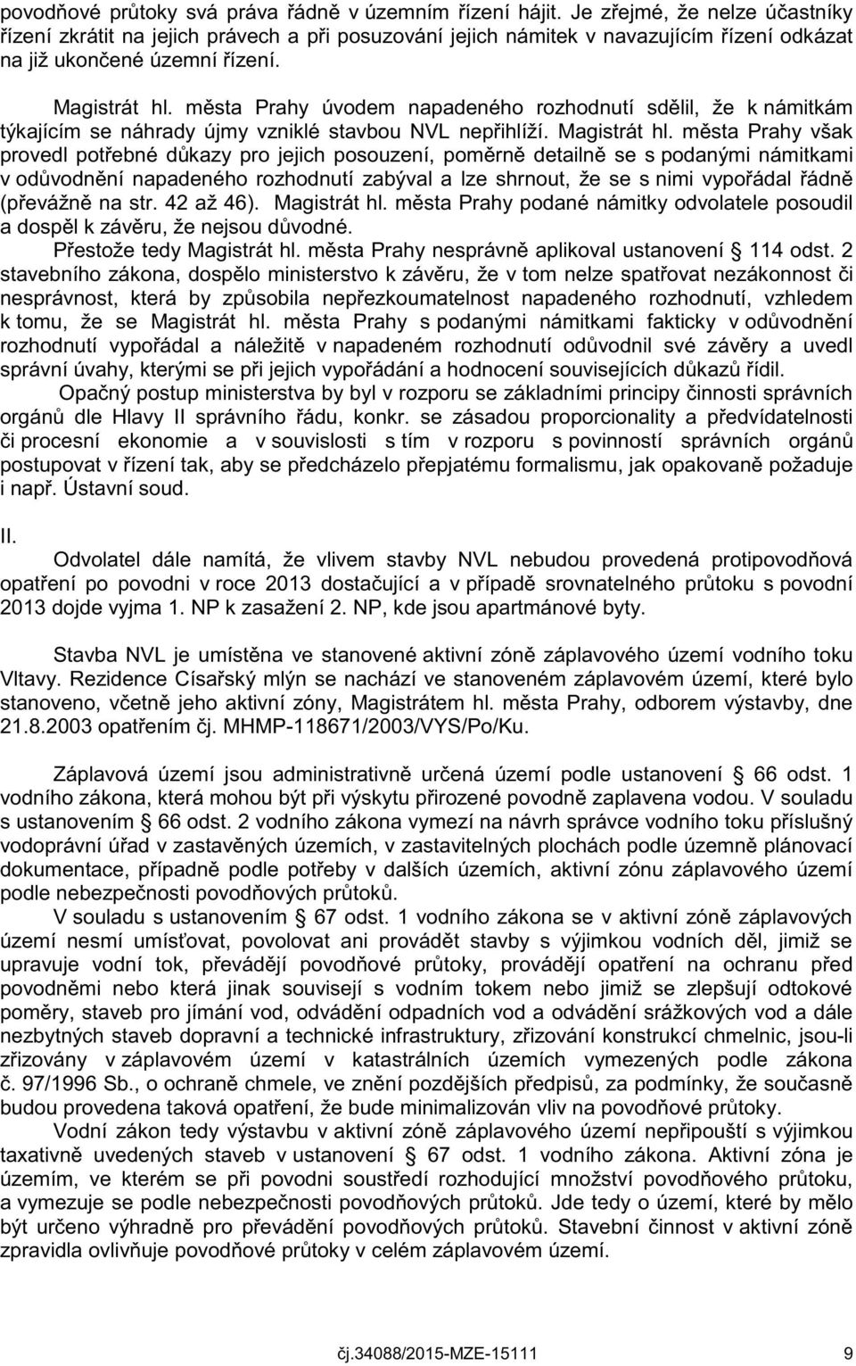 města Prahy úvodem napadeného rozhodnutí sdělil, že k námitkám týkajícím se náhrady újmy vzniklé stavbou NVL nepřihlíží. Magistrát hl.