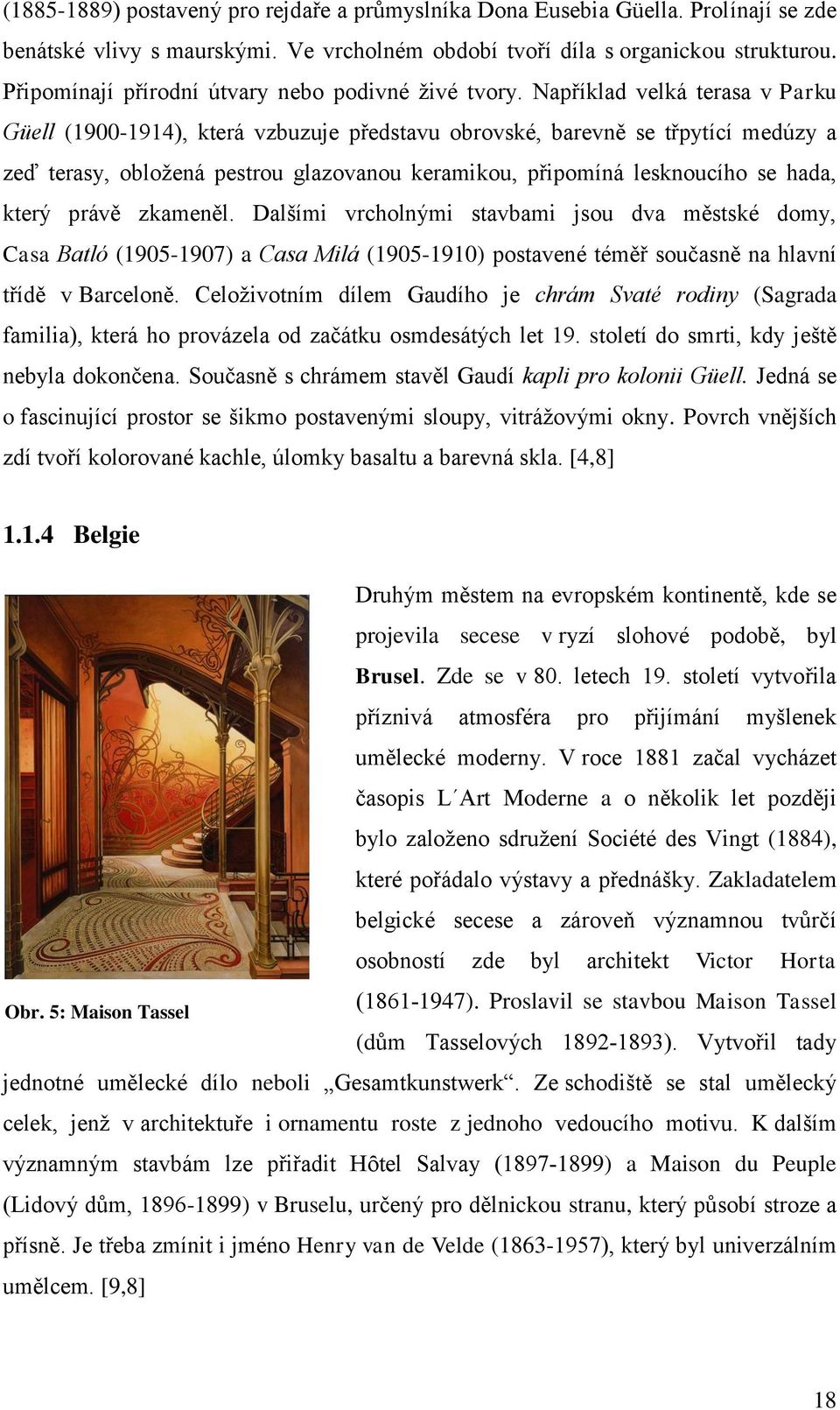 Například velká terasa v Parku Güell (1900-1914), která vzbuzuje představu obrovské, barevně se třpytící medúzy a zeď terasy, obložená pestrou glazovanou keramikou, připomíná lesknoucího se hada,