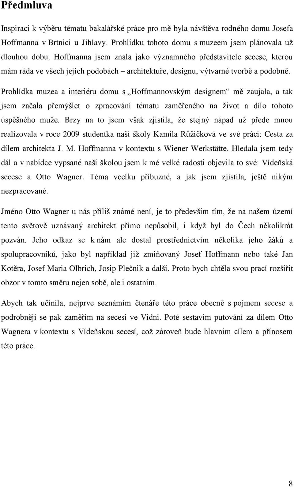 Prohlídka muzea a interiéru domu s Hoffmannovským designem mě zaujala, a tak jsem začala přemýšlet o zpracování tématu zaměřeného na život a dílo tohoto úspěšného muže.