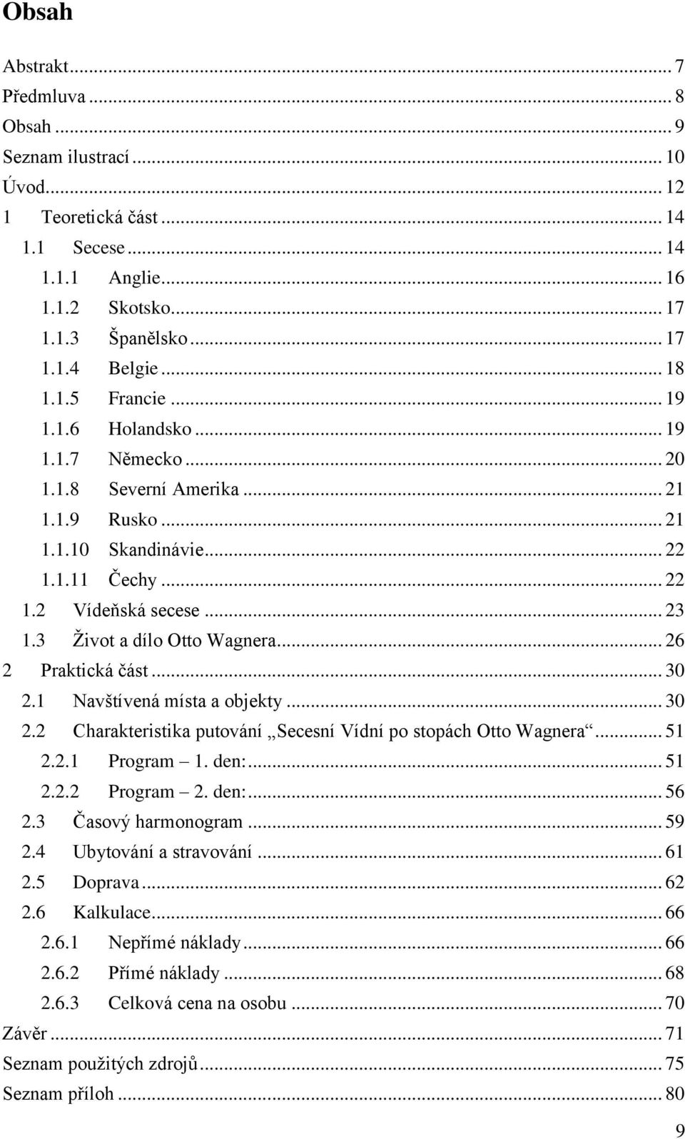 3 Život a dílo Otto Wagnera... 26 2 Praktická část... 30 2.1 Navštívená místa a objekty... 30 2.2 Charakteristika putování Secesní Vídní po stopách Otto Wagnera... 51 2.2.1 Program 1. den:... 51 2.2.2 Program 2.