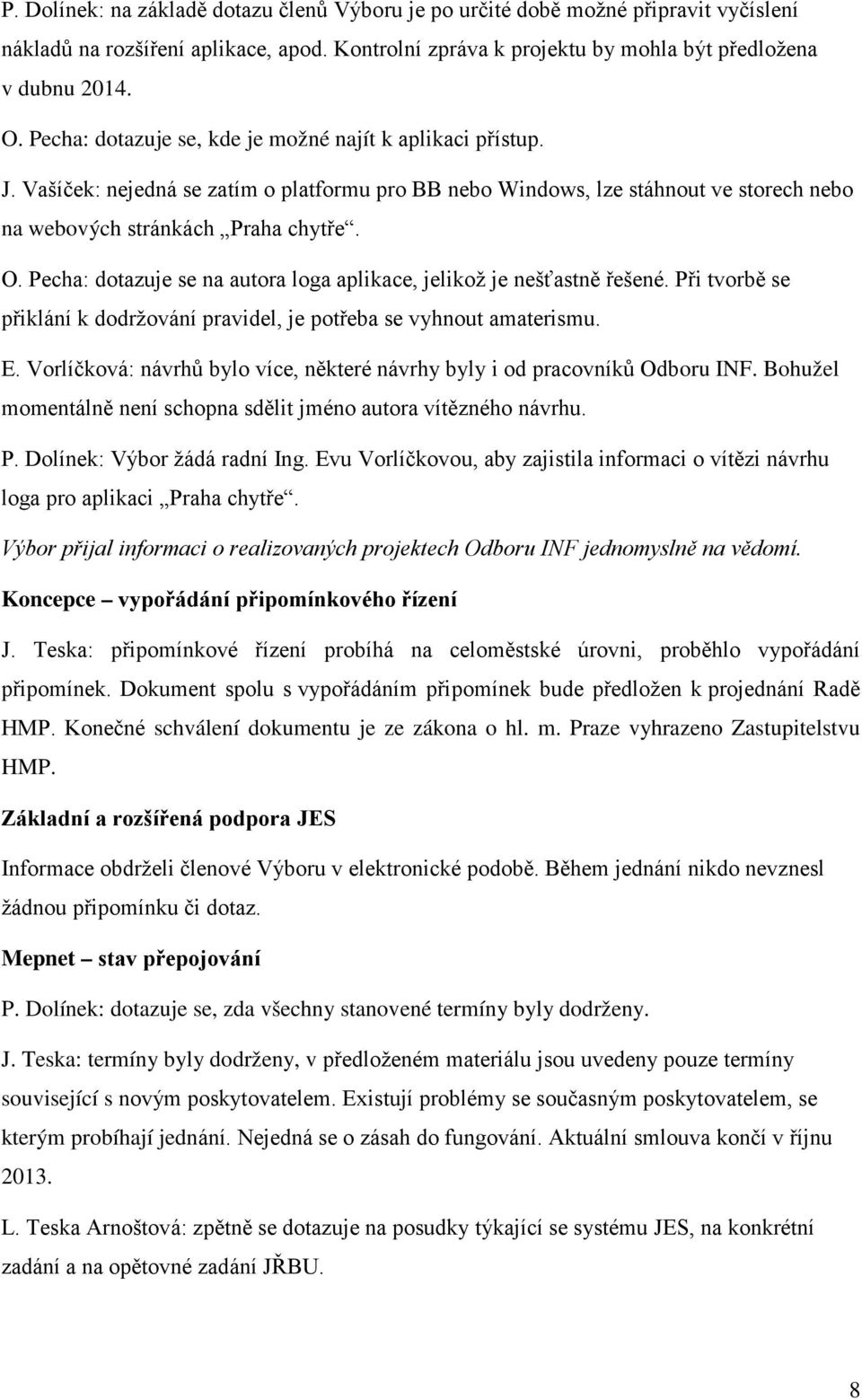 Pecha: dotazuje se na autora loga aplikace, jelikož je nešťastně řešené. Při tvorbě se přiklání k dodržování pravidel, je potřeba se vyhnout amaterismu. E.