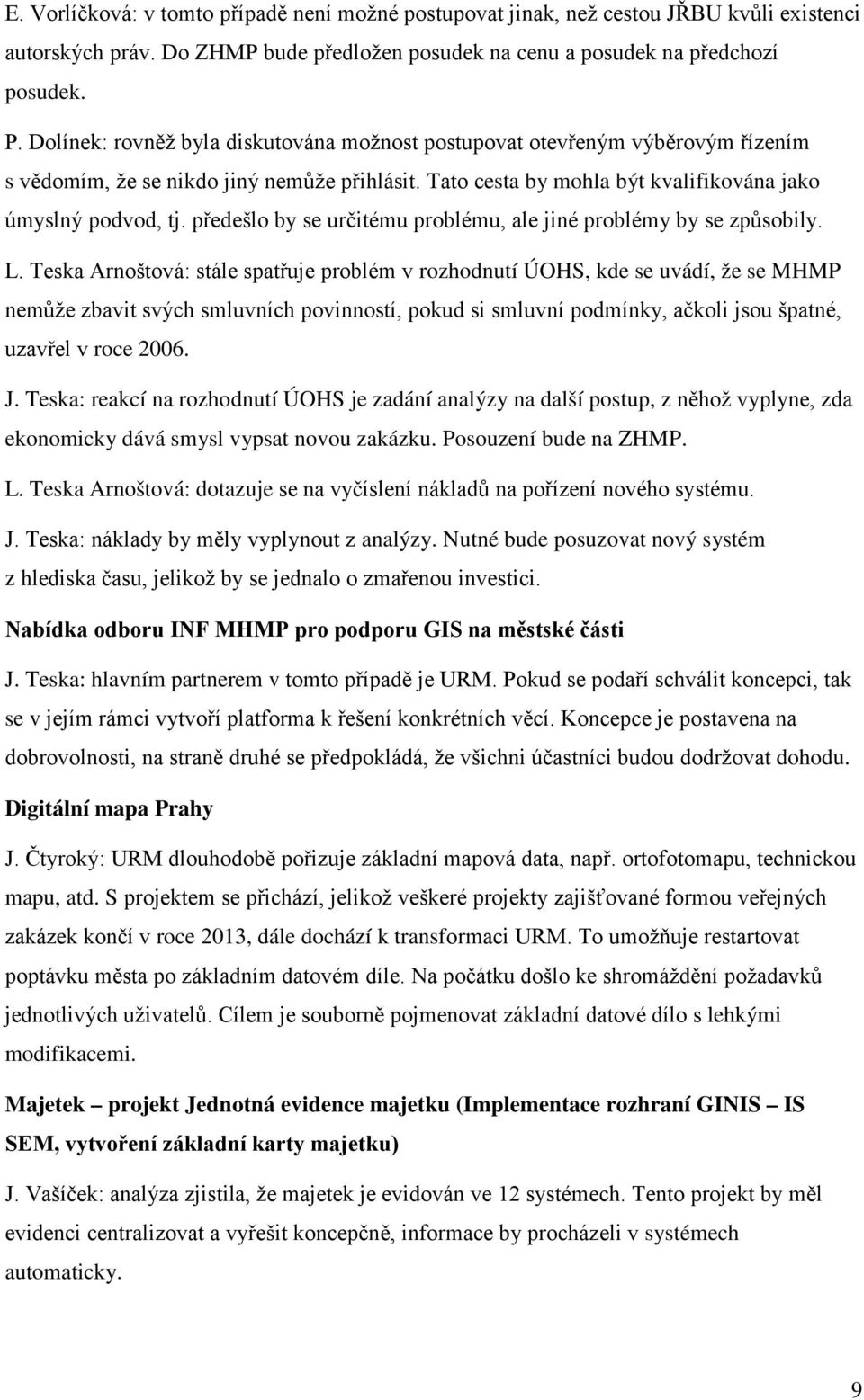 předešlo by se určitému problému, ale jiné problémy by se způsobily. L.
