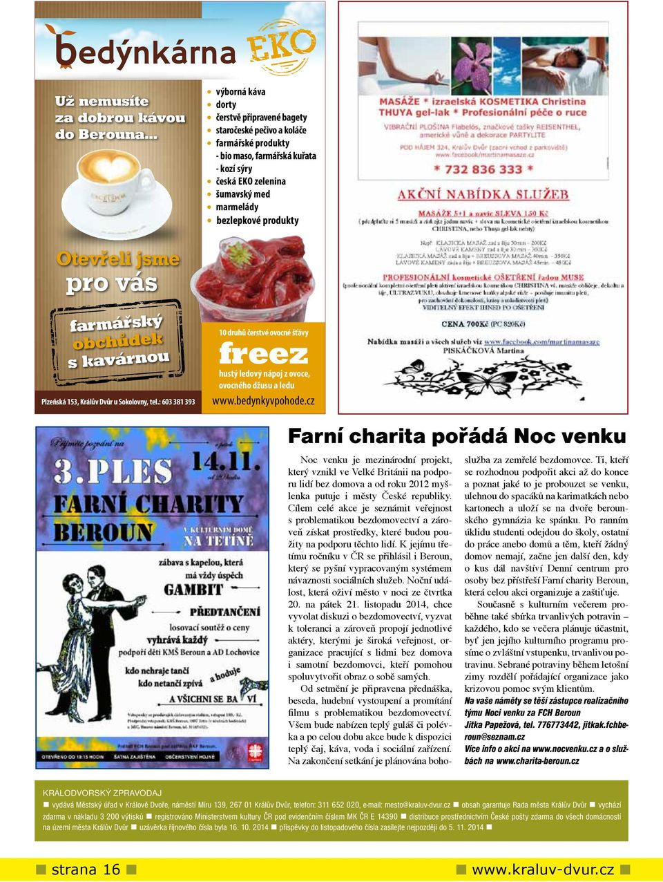 Otevřeli jsme pro vás farmářský obchůdek s kavárnou Plzeňská 153, Králův Dvůr u Sokolovny, tel.: 603 381 393 10 druhů čerstvé ovocné šťávy freez hustý ledový nápoj z ovoce, ovocného džusu a ledu www.