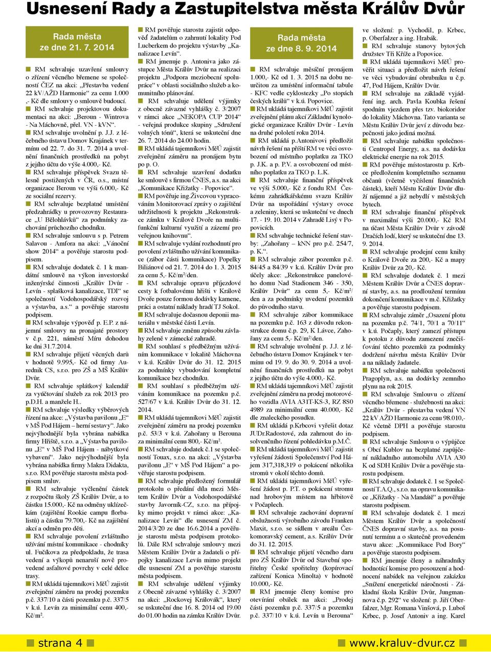 n RM schvaluje projektovou dokumentaci na akci: Beroun - Wintrova - Na Máchovně, přel. VN - kvn. n RM schvaluje uvolnění p. J.J. z léčebného ústavu Domov Krajánek v termínu od 22. 7.