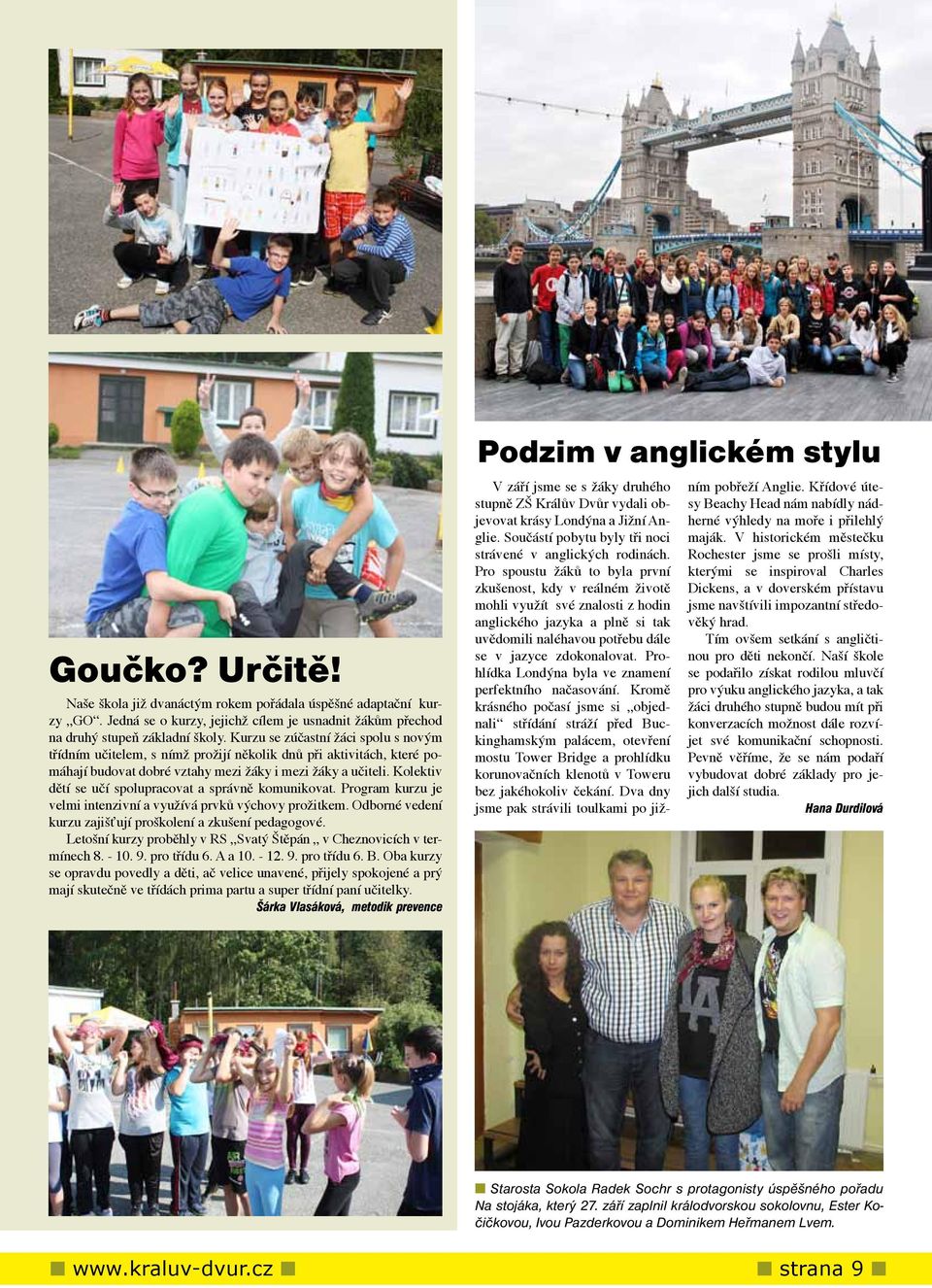 Kolektiv dětí se učí spolupracovat a správně komunikovat. Program kurzu je velmi intenzivní a využívá prvků výchovy prožitkem. Odborné vedení kurzu zajišťují proškolení a zkušení pedagogové.