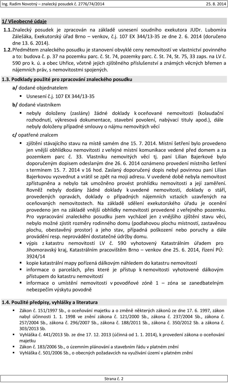 75, 33 zaps. na LV č. 590 pro k. ú. a obec Uhřice, včetně jejich zjištěného příslušenství a známých věcných břemen a nájemních práv, s nemovitostmi spojených. 1.3. Podklady použité pro zpracování znaleckého posudku a/ dodané objednatelem Usnesení č.