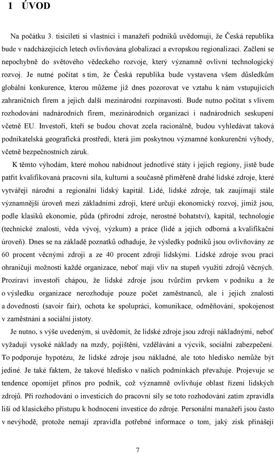 Je nutné počítat s tím, že Česká republika bude vystavena všem důsledkům globální konkurence, kterou můžeme již dnes pozorovat ve vztahu k nám vstupujících zahraničních firem a jejich další