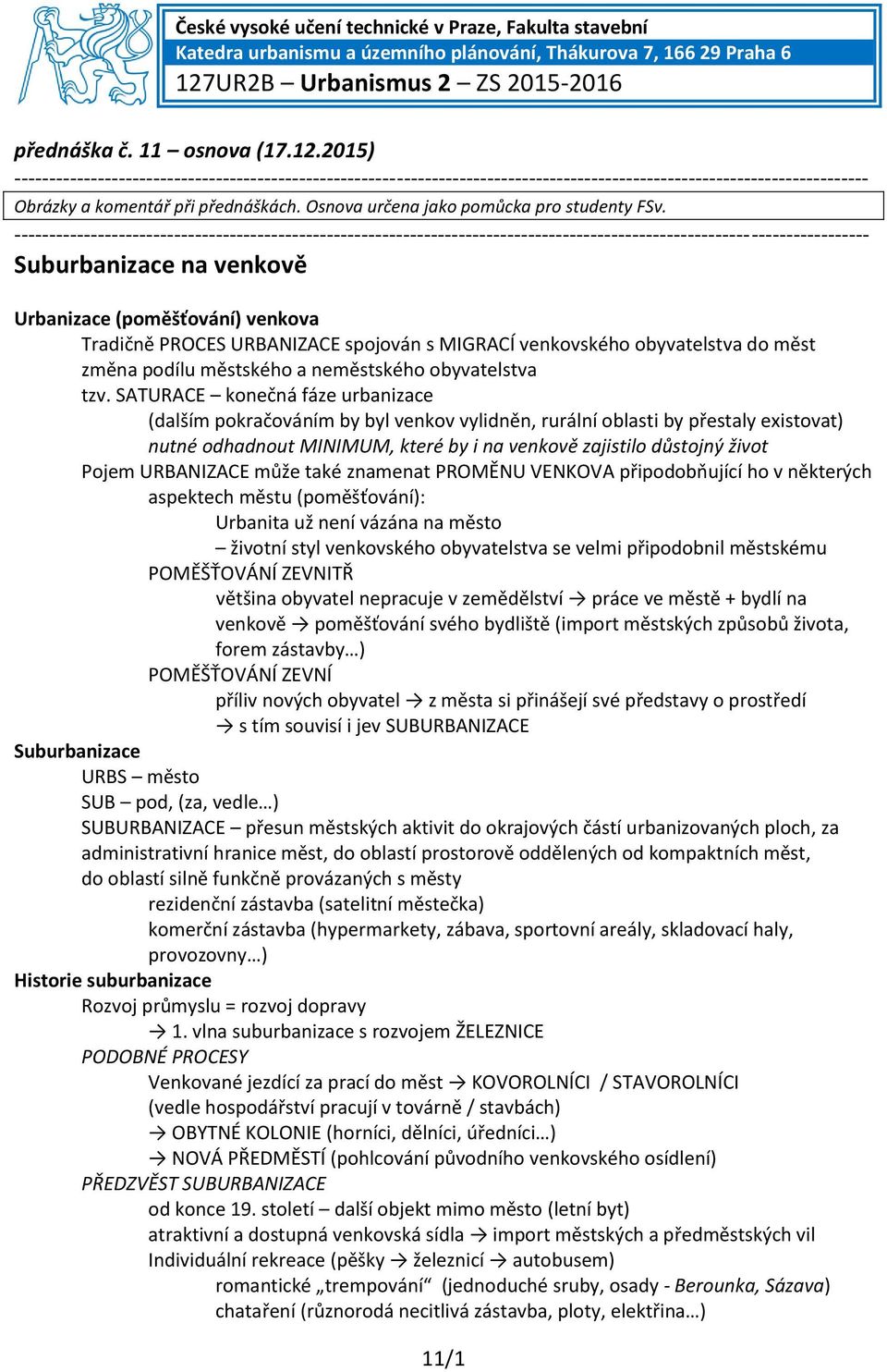 Suburbanizace na venkově Urbanizace (poměšťování) venkova Tradičně PROCES URBANIZACE spojován s MIGRACÍ venkovského obyvatelstva do měst změna podílu městského a neměstského obyvatelstva tzv.