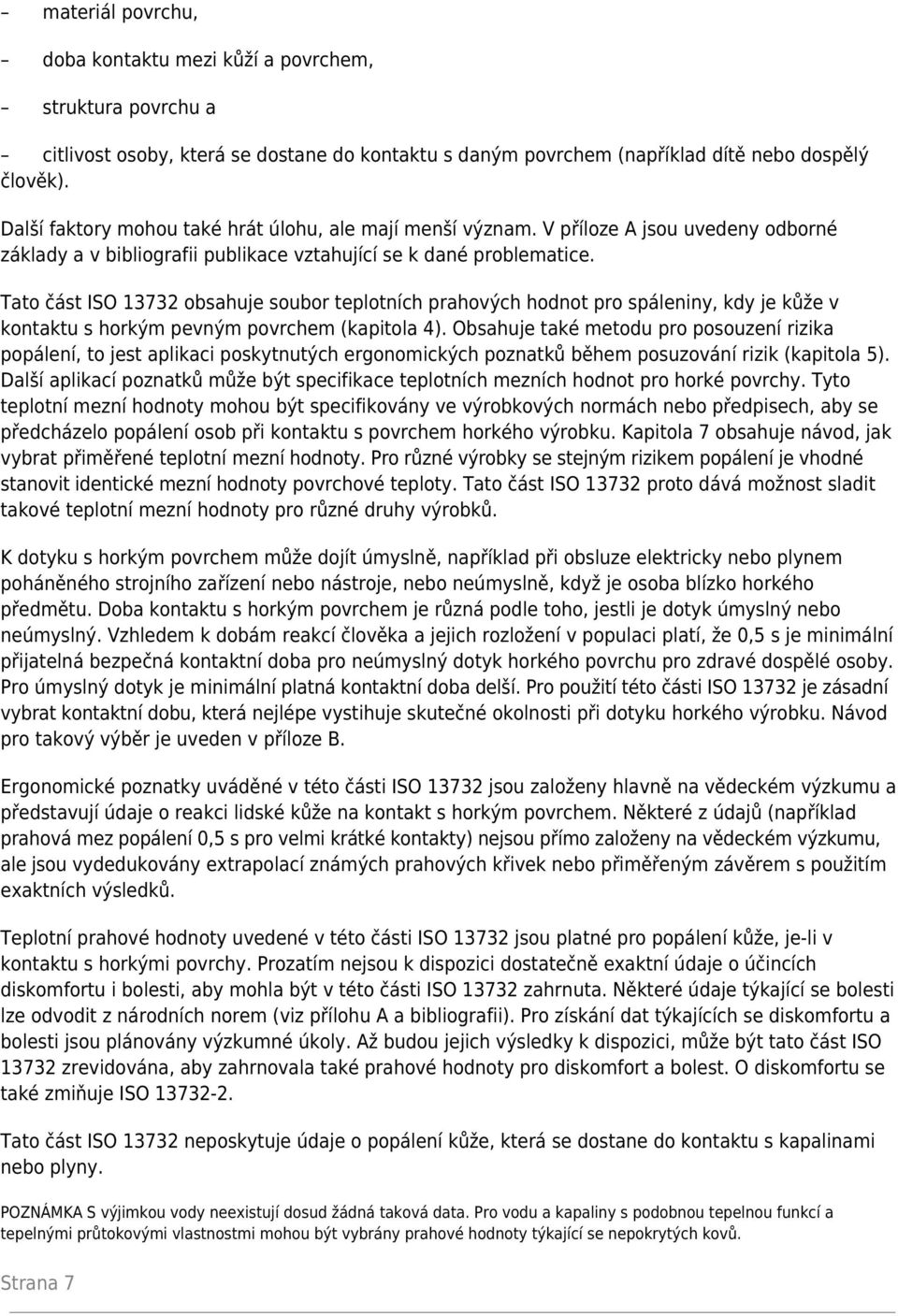 Tato část ISO 13732 obsahuje soubor teplotních prahových hodnot pro spáleniny, kdy je kůže v kontaktu s horkým pevným povrchem (kapitola 4).