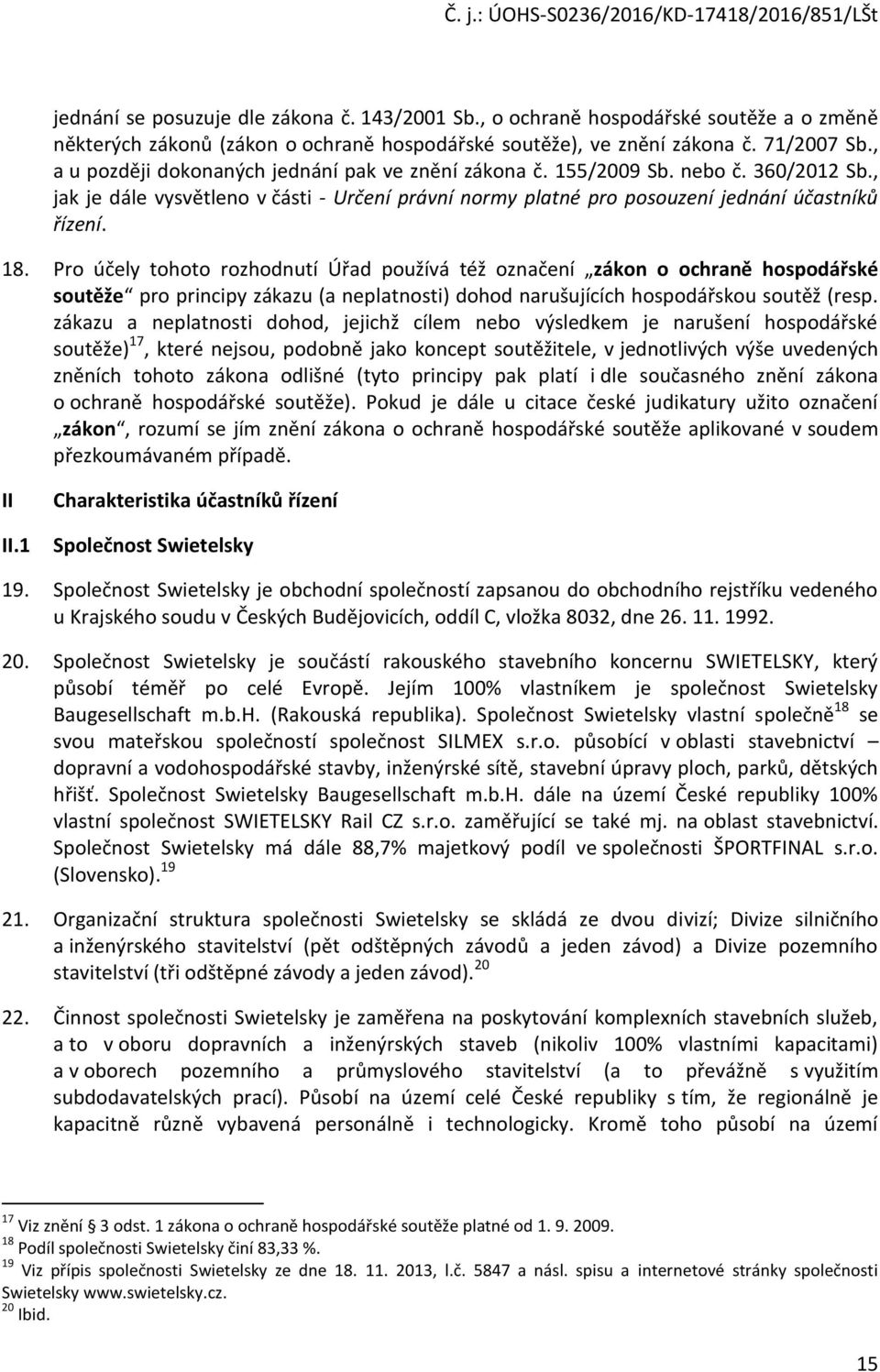 Pro účely tohoto rozhodnutí Úřad používá též označení zákon o ochraně hospodářské soutěže pro principy zákazu (a neplatnosti) dohod narušujících hospodářskou soutěž (resp.