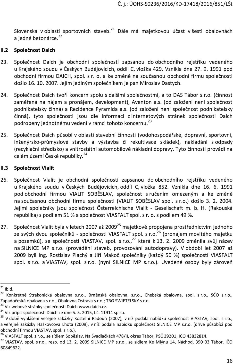 1991 pod obchodní firmou DAICH, spol. s r. o. a ke změně na současnou obchodní firmu společnosti došlo 16. 10. 2007. Jejím jediným společníkem je pan Miroslav Dastych. 24.