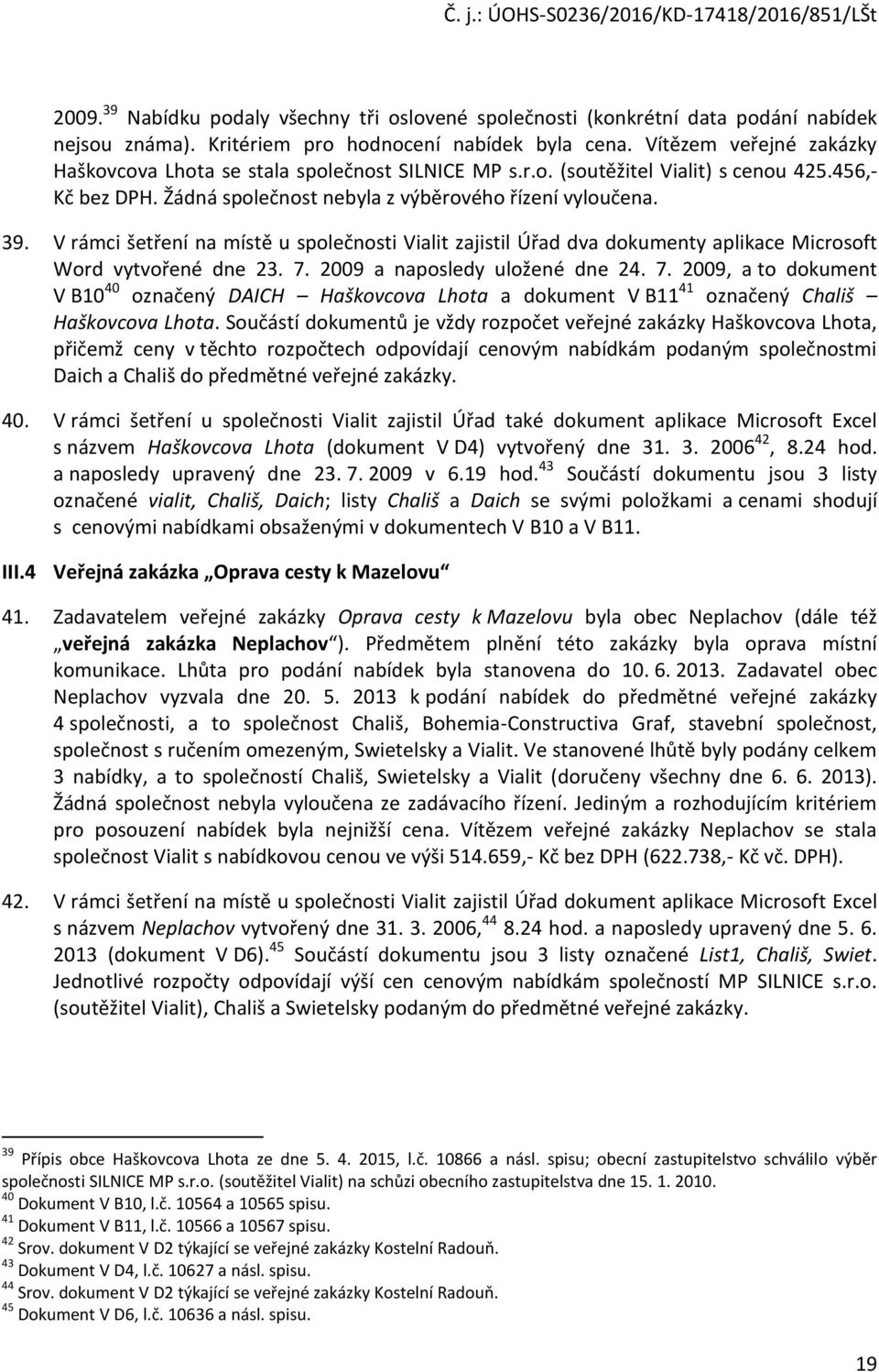 V rámci šetření na místě u společnosti Vialit zajistil Úřad dva dokumenty aplikace Microsoft Word vytvořené dne 23. 7.