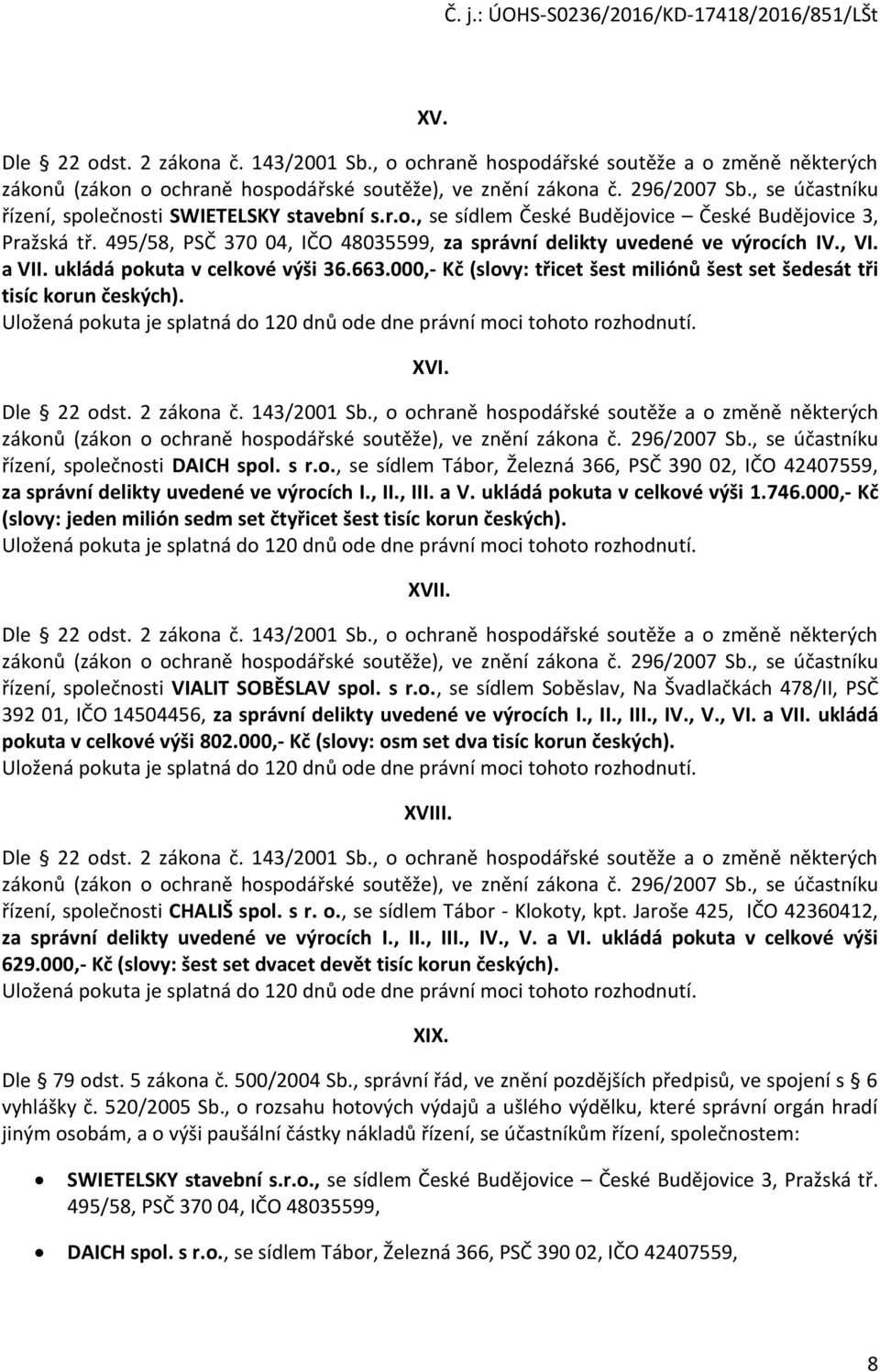 , VI. a VII. ukládá pokuta v celkové výši 36.663.000,- Kč (slovy: třicet šest miliónů šest set šedesát tři tisíc korun českých).