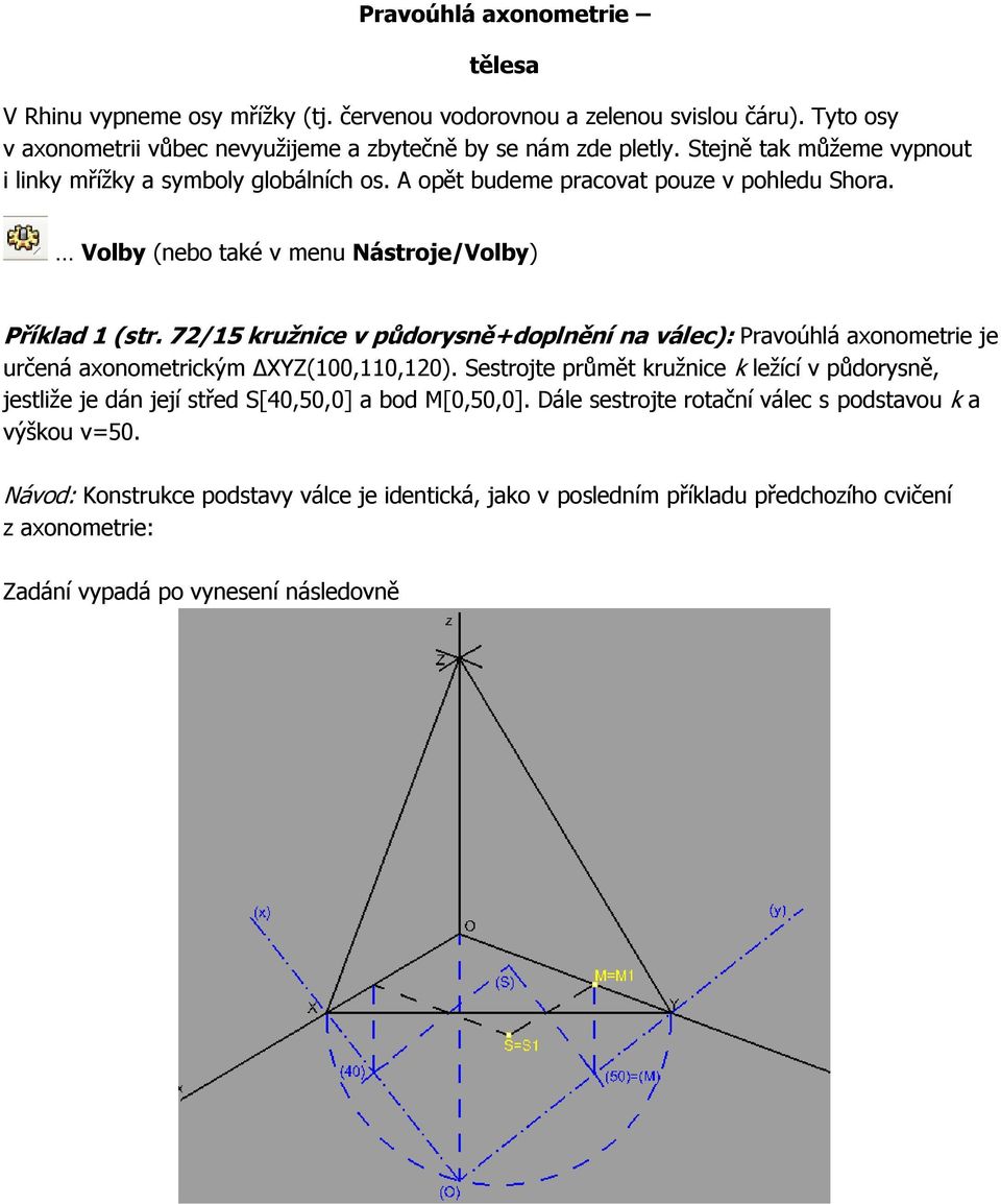 72/15 kružnice v půdorysně+doplnění na válec): Pravoúhlá axonometrie je určená axonometrickým XYZ(100,110,120).