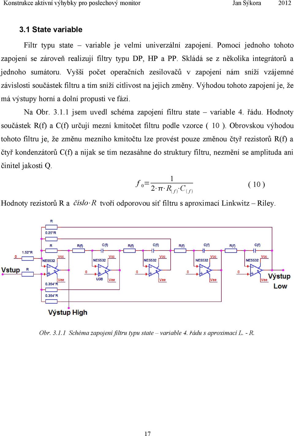 Výhodou tohoto zapojení je, že má výstupy horní a dolní propusti ve fázi. Na Obr. 3.1.1 jsem uvedl schéma zapojení filtru state variable 4. řádu.