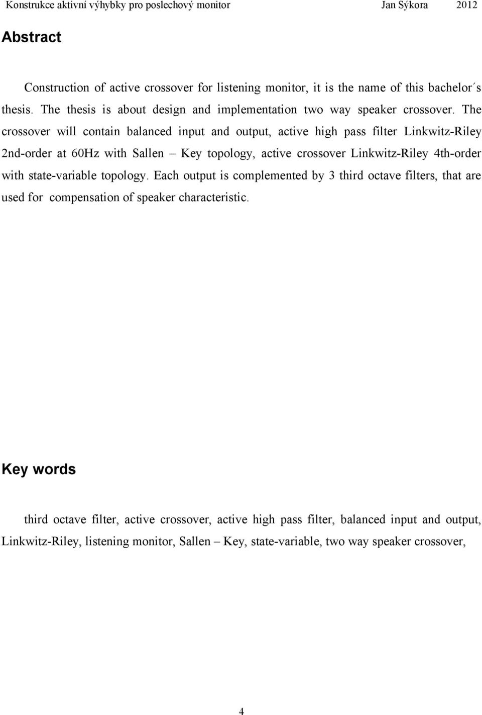 The crossover will contain balanced input and output, active high pass filter Linkwitz-Riley 2nd-order at 60Hz with Sallen Key topology, active crossover Linkwitz-Riley