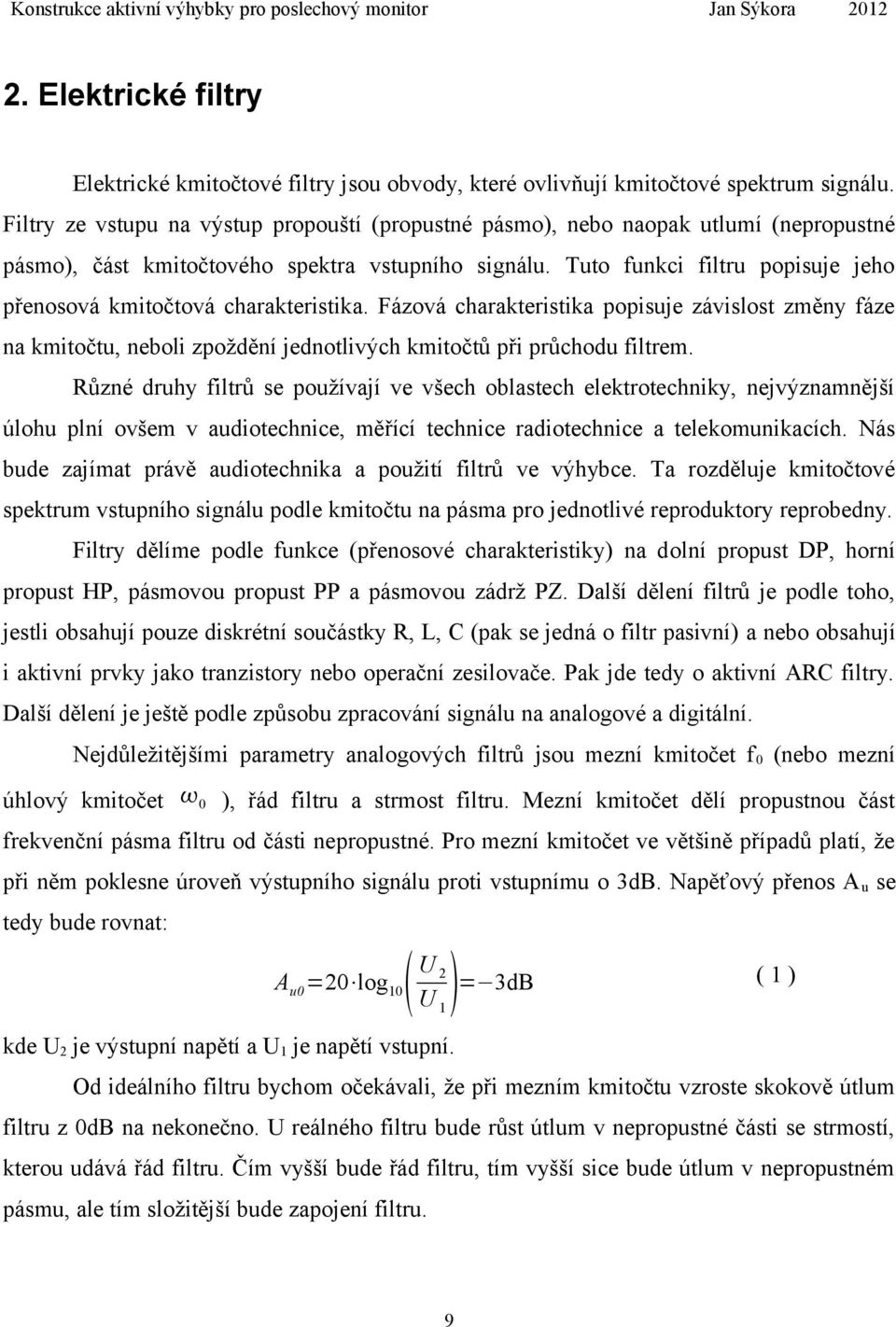 Tuto funkci filtru popisuje jeho přenosová kmitočtová charakteristika. Fázová charakteristika popisuje závislost změny fáze na kmitočtu, neboli zpoždění jednotlivých kmitočtů při průchodu filtrem.