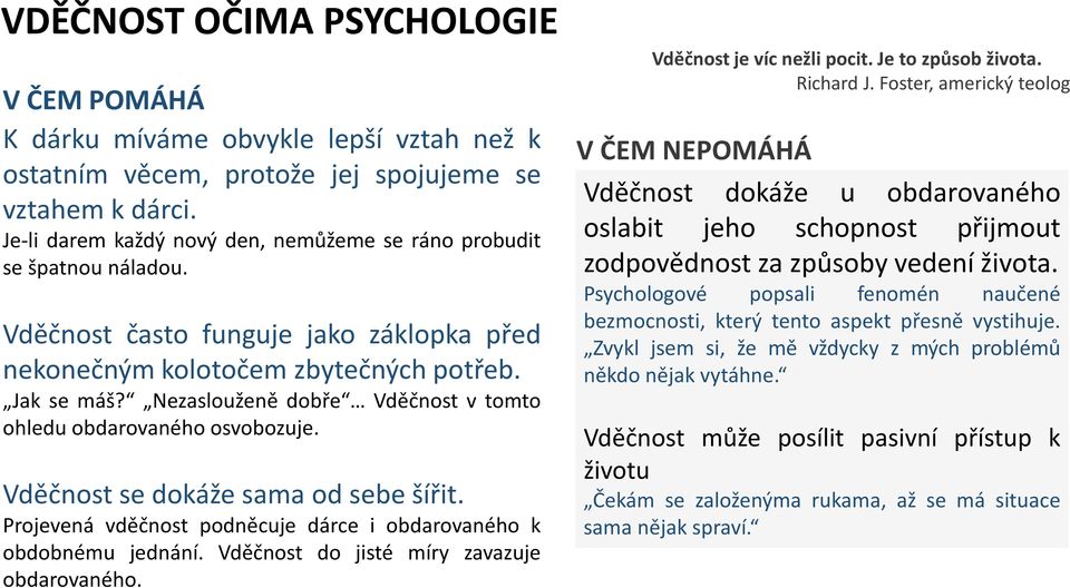 Nezaslouženě dobře Vděčnost v tomto ohledu obdarovaného osvobozuje. Vděčnost se dokáže sama od sebe šířit. Projevená vděčnost podněcuje dárce i obdarovaného k obdobnému jednání.