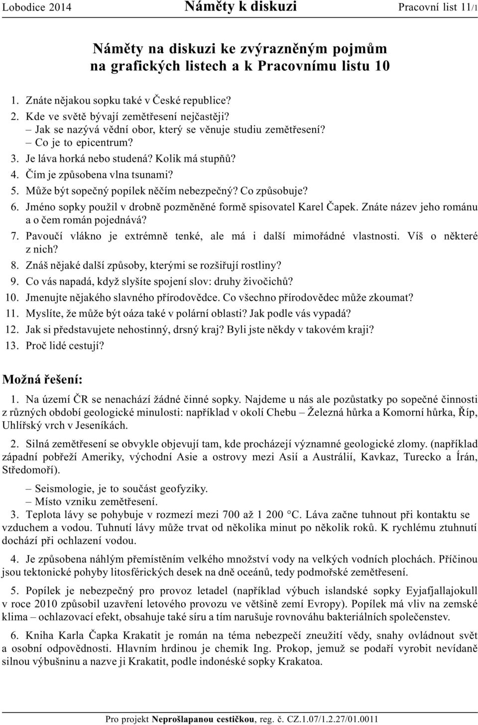 Čím je způsobena vlna tsunami? 5. Může být sopečný popílek něčím nebezpečný? Co způsobuje? 6. Jméno sopky použil v drobně pozměněné formě spisovatel Karel Čapek.