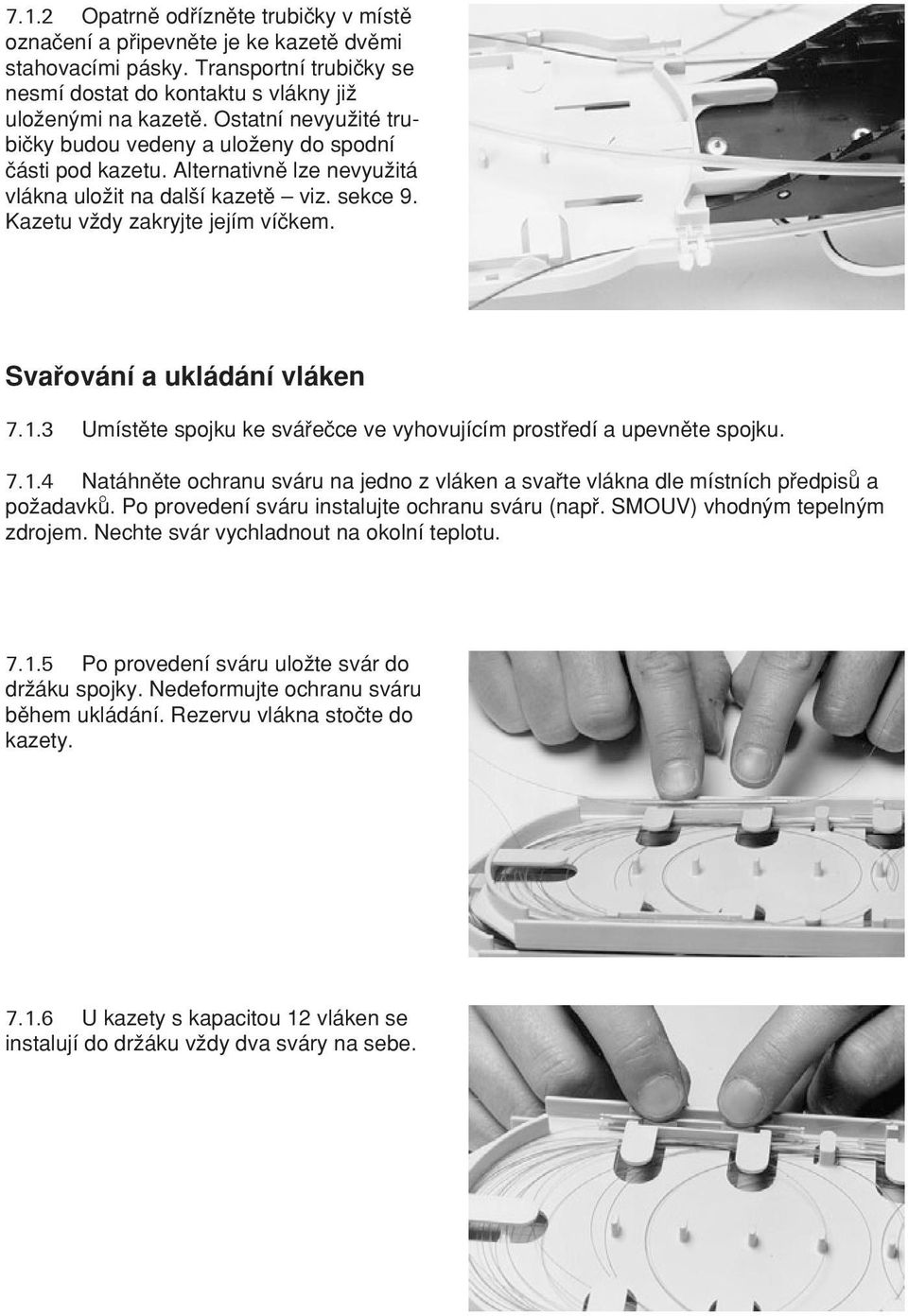 Sva ování a ukládání vláken 7.1.3 Umístπte spojku ke svá eçce ve vyhovujícím prost edí a upevnπte spojku. 7.1.4 Natáhnπte ochranu sváru na jedno z vláken a sva te vlákna dle místních p edpisu a poωadavku.