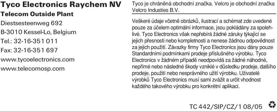 Tyco Electronics v ak nep ebírá Ωádné záruky t kající se jejich p esnosti nebo kompletnosti a nenese Ωádnou odpovπdnost za jejich pouωití.