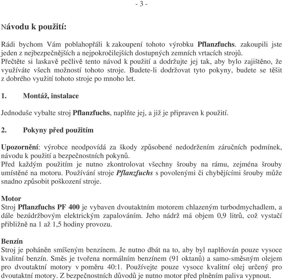 Budete-li dodržovat tyto pokyny, budete se tšit z dobrého využití tohoto stroje po mnoho let. 1. Montáž, instalace Jednoduše vybalte stroj Pflanzfuchs, naplte jej, a již je pipraven k použití. 2.