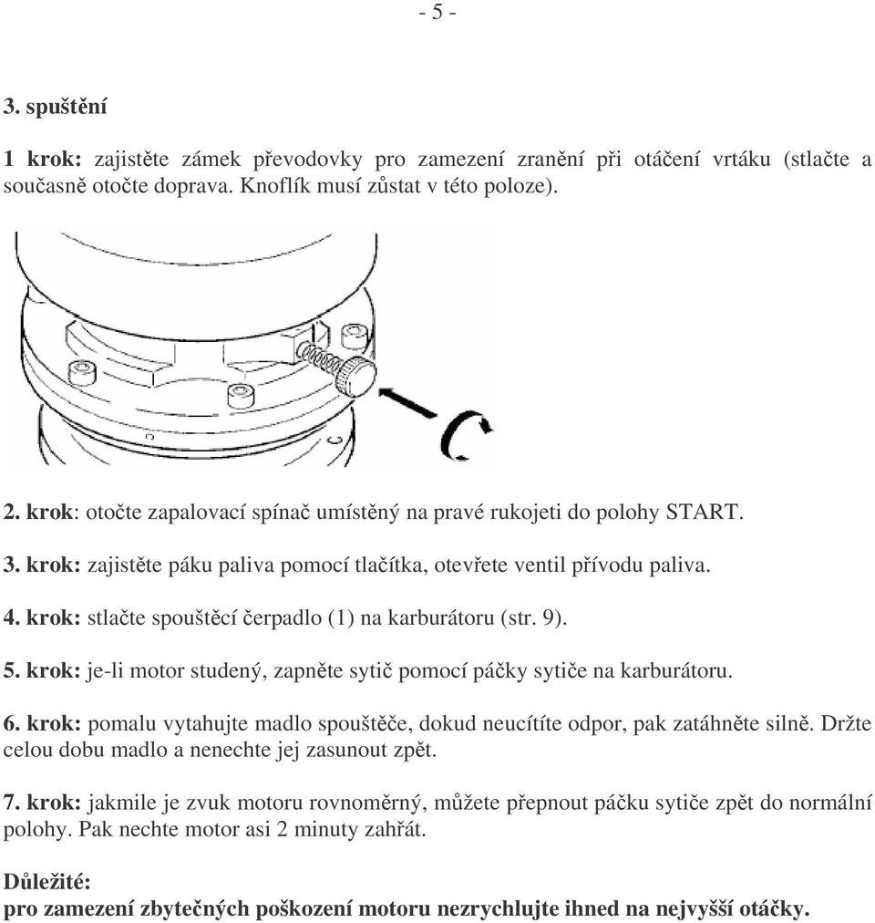 krok: stlate spouštcí erpadlo (1) na karburátoru (str. 9). 5. krok: je-li motor studený, zapnte syti pomocí páky sytie na karburátoru. 6.