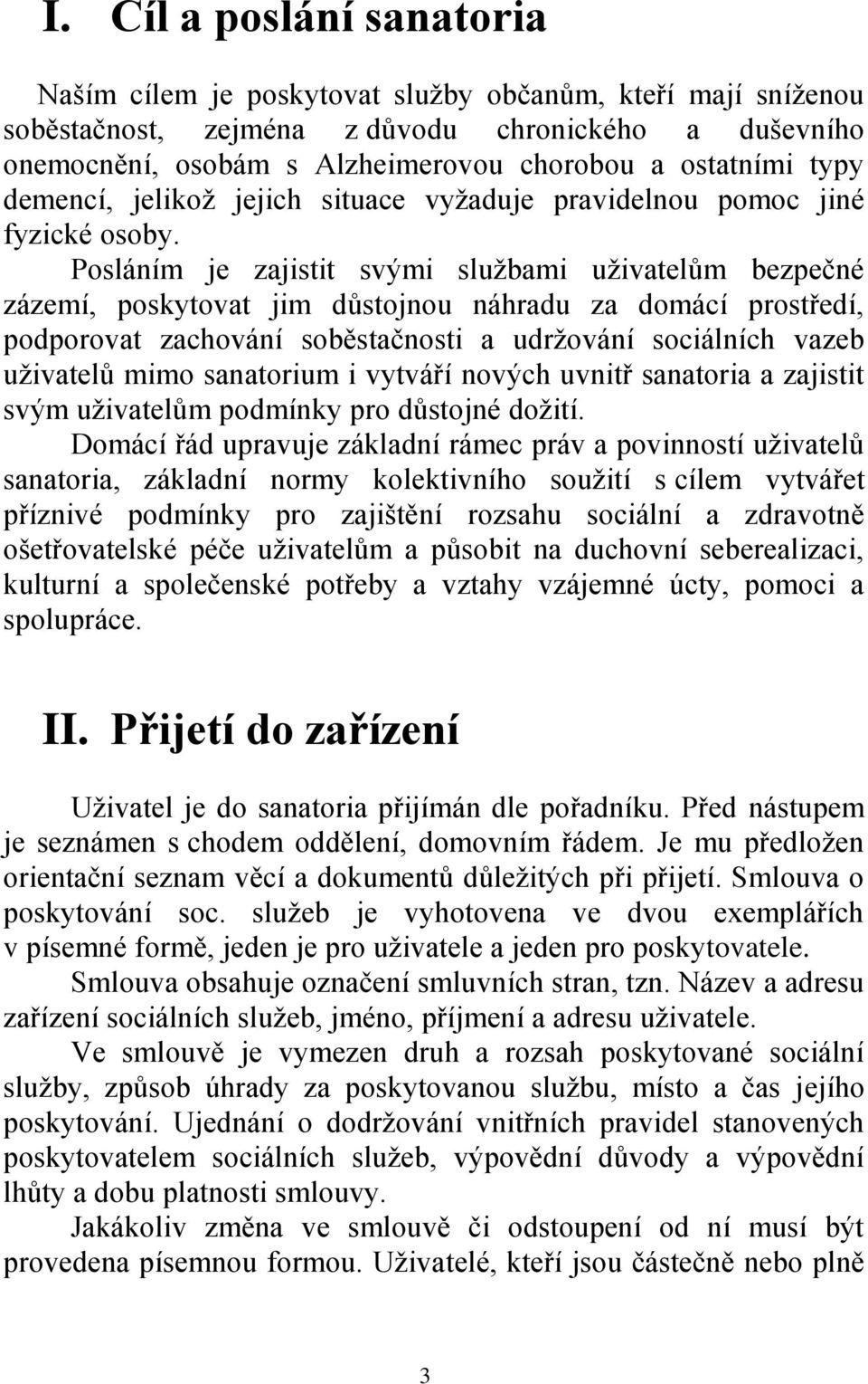 Posláním je zajistit svými službami uživatelům bezpečné zázemí, poskytovat jim důstojnou náhradu za domácí prostředí, podporovat zachování soběstačnosti a udržování sociálních vazeb uživatelů mimo