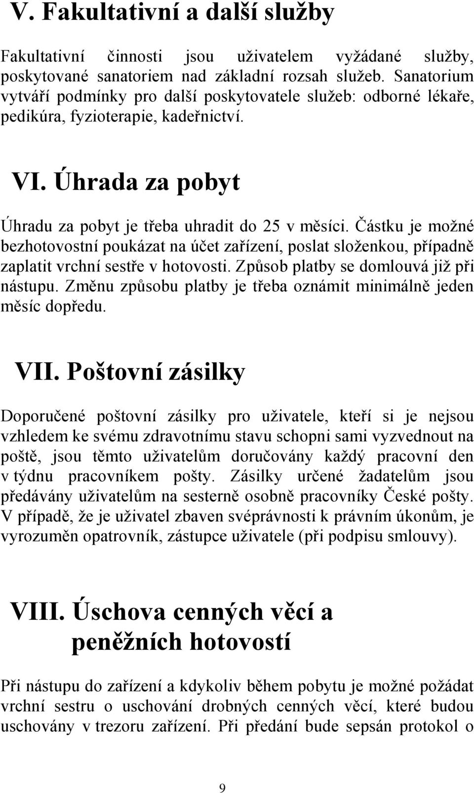 Částku je možné bezhotovostní poukázat na účet zařízení, poslat složenkou, případně zaplatit vrchní sestře v hotovosti. Způsob platby se domlouvá již při nástupu.