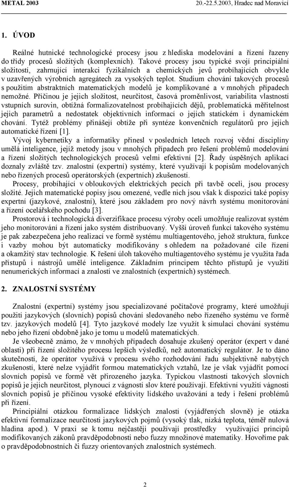 Studium chování takových procesů s použitím abstraktních matematických modelů je komplikované a v mnohých případech nemožné.