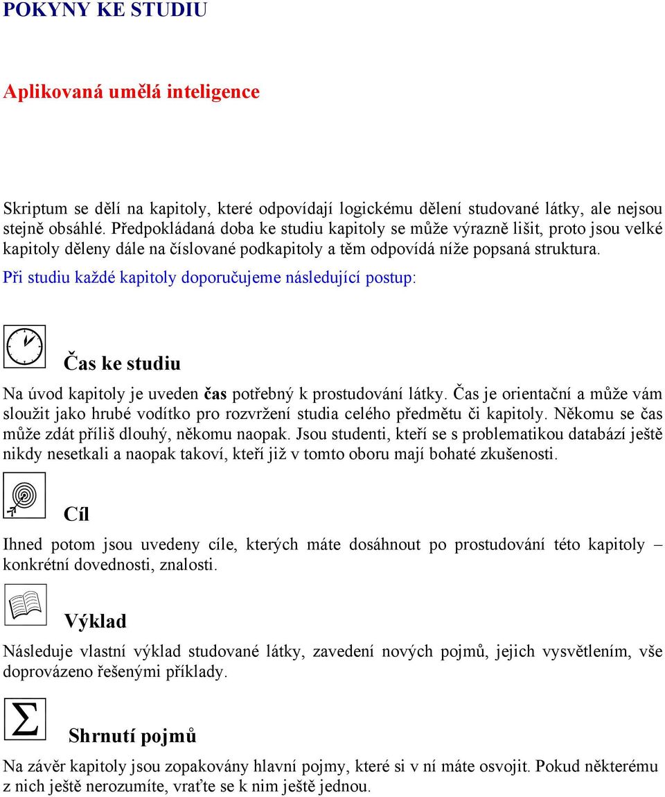 Při studiu každé kapitoly doporučujeme následující postup: Čas ke studiu Na úvod kapitoly je uveden čas potřebný k prostudování látky.