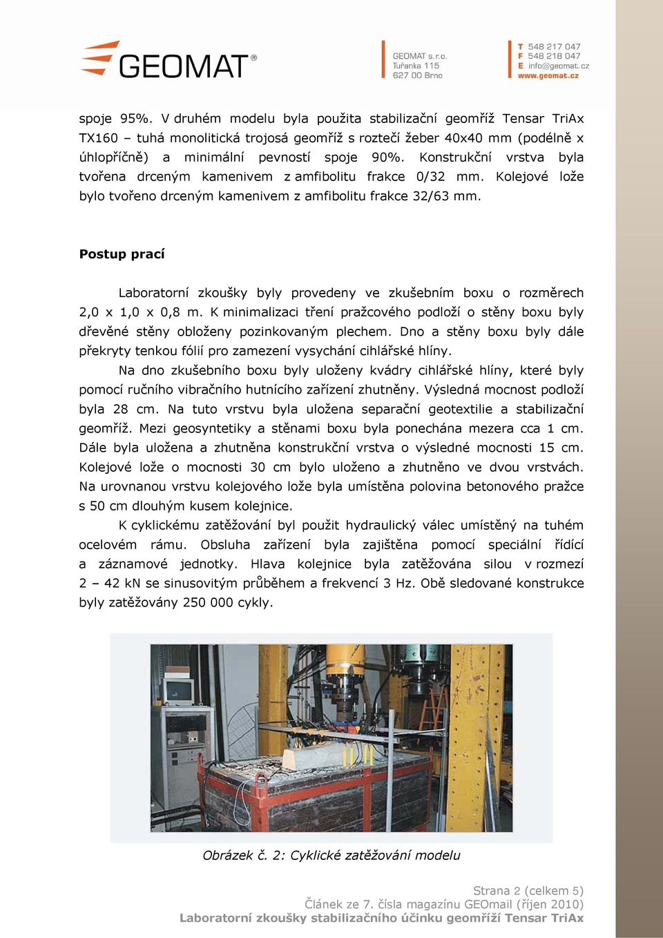 Postup prací Laboratorní zkoušky byly provedeny ve zkušebním boxu o rozměrech 2,0 x 1,0 x 0,8 m. K minimalizaci tření pražcového podloží o stěny boxu byly dřevěné stěny obloženy pozinkovaným plechem.