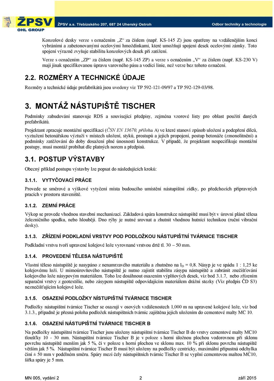 KS-230 V) mají jinak specifikovanou úpravu varovného pásu a vodící linie, neţ verze bez tohoto označení. 2.2. ROZMĚRY A TECHNICKÉ ÚDAJE Rozměry a technické údaje prefabrikátů jsou uvedeny viz TP 592-121-09/97 a TP 592-129-03/98.