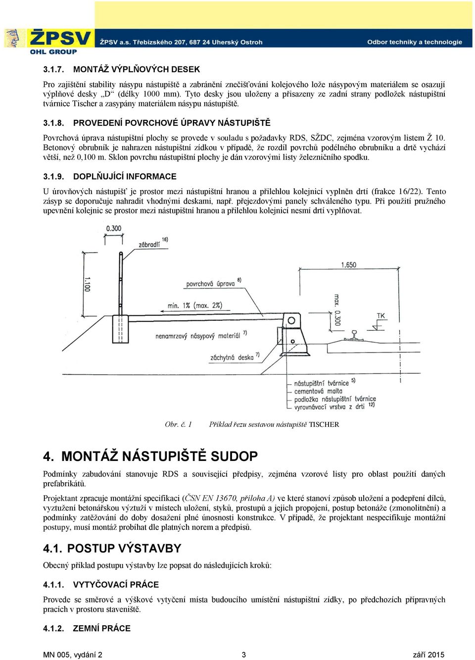 PROVEDENÍ POVRCHOVÉ ÚPRAVY NÁSTUPIŠTĚ Povrchová úprava nástupištní plochy se provede v souladu s poţadavky RDS, SŢDC, zejména vzorovým listem Ţ 10.