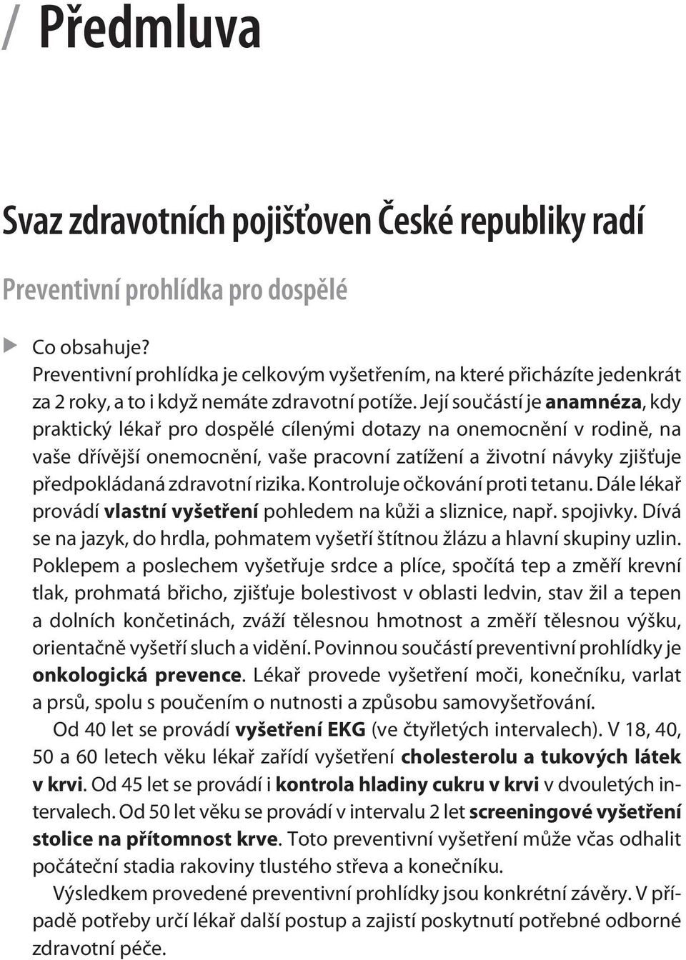 Její souèástí je anamnéza, kdy praktický lékaø pro dospìlé cílenými dotazy na onemocnìní v rodinì, na vaše døívìjší onemocnìní, vaše pracovní zatížení a životní návyky zjišťuje pøedpokládaná