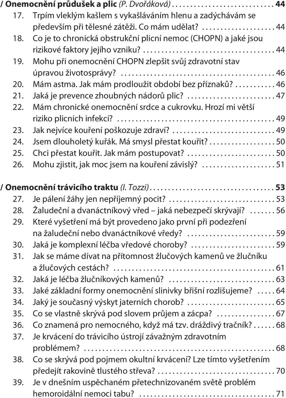 Jak mám prodloužit období bez pøíznakù?... 46 21. Jaká je prevence zhoubných nádorù plic?...47 22. Mám chronické onemocnìní srdce a cukrovku. Hrozí mi vìtší riziko plicních infekcí?...49 23.