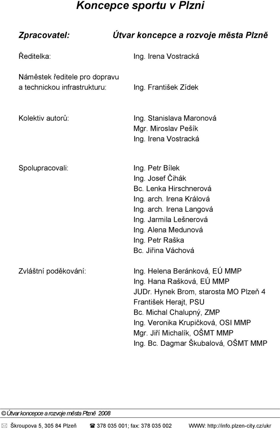 arch. Irena Králová Ing. arch. Irena Langová Ing. Jarmila Lešnerová Ing. Alena Medunová Ing. Petr Raška Bc. Jiřina Váchová Ing. Helena Beránková, EÚ MMP Ing. Hana Rašková, EÚ MMP JUDr.