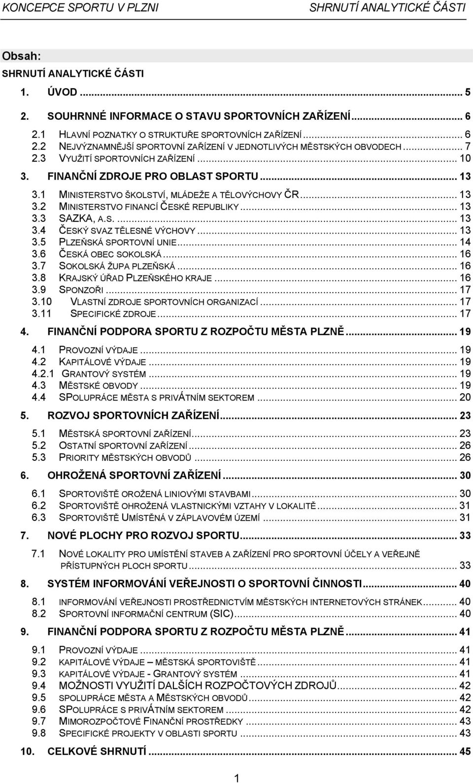 S.... 13 3.4 ČESKÝ SVAZ TĚLESNÉ VÝCHOVY... 13 3.5 PLZEŇSKÁ SPORTOVNÍ UNIE... 14 3.6 ČESKÁ OBEC SOKOLSKÁ... 16 3.7 SOKOLSKÁ ŽUPA PLZEŇSKÁ... 16 3.8 KRAJSKÝ ÚŘAD PLZEŇSKÉHO KRAJE... 16 3.9 SPONZOŘI.