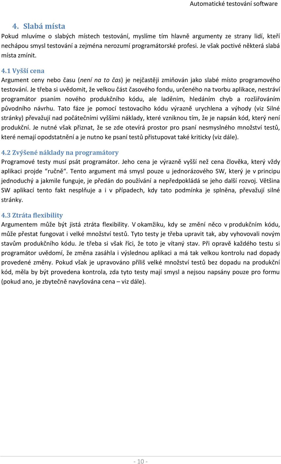 Je třeba si uvědomit, že velkou část časového fondu, určeného na tvorbu aplikace, nestráví programátor psaním nového produkčního kódu, ale laděním, hledáním chyb a rozšiřováním původního návrhu.