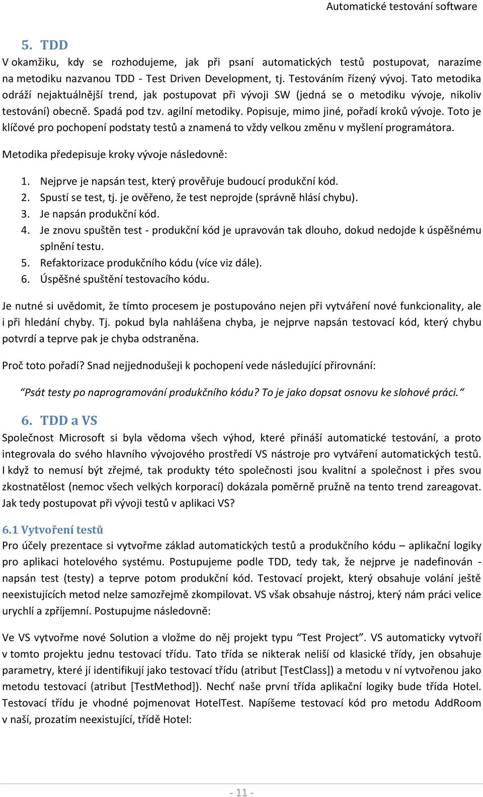 Popisuje, mimo jiné, pořadí kroků vývoje. Toto je klíčové pro pochopení podstaty testů a znamená to vždy velkou změnu v myšlení programátora. Metodika předepisuje kroky vývoje následovně: 1.