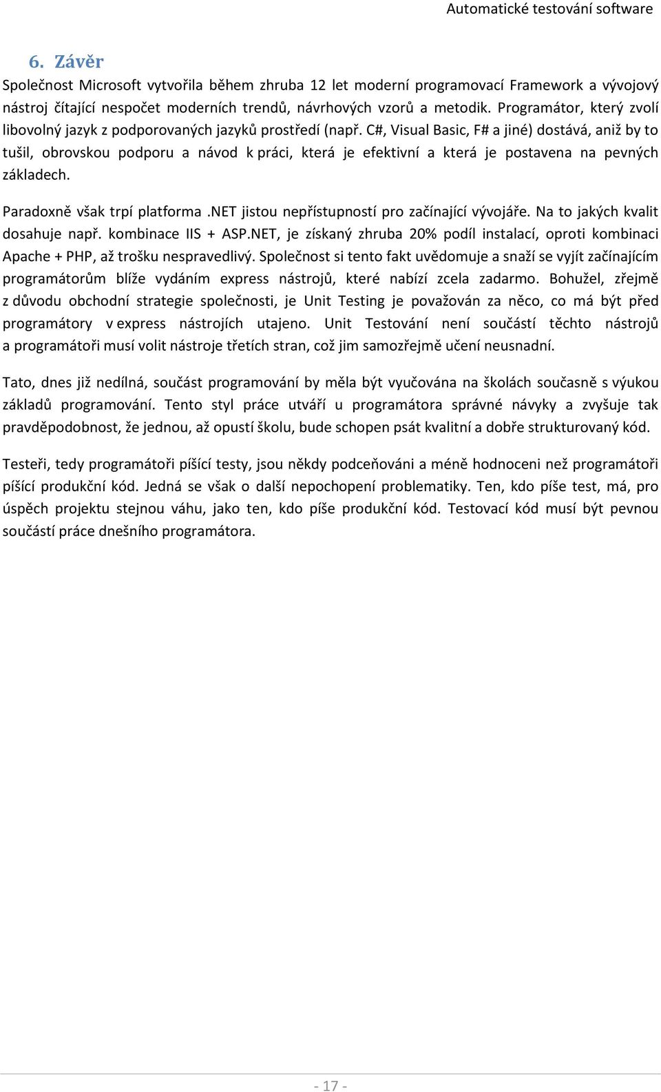 C#, Visual Basic, F# a jiné) dostává, aniž by to tušil, obrovskou podporu a návod k práci, která je efektivní a která je postavena na pevných základech. Paradoxně však trpí platforma.
