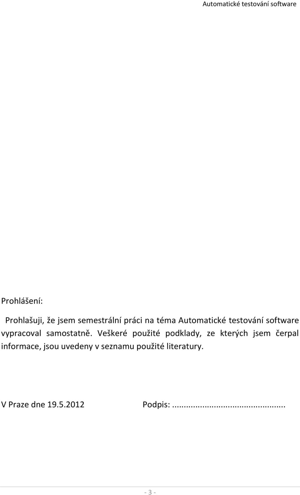 Veškeré použité podklady, ze kterých jsem čerpal informace,